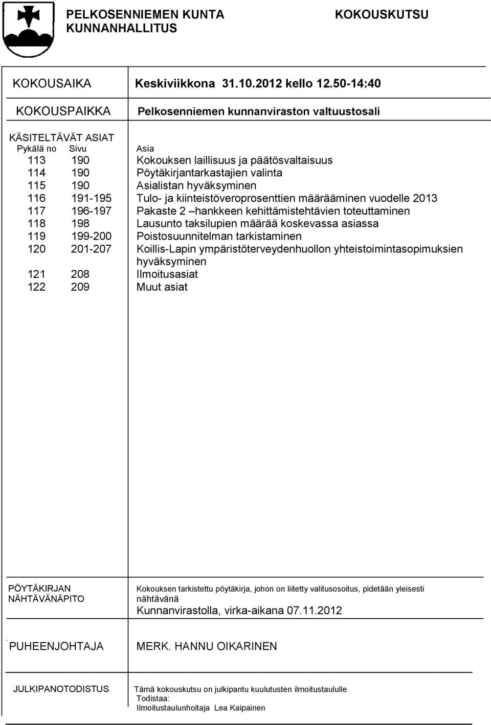 190 Asialistan hyväksyminen 116 191-195 Tulo- ja kiinteistöveroprosenttien määrääminen vuodelle 2013 117 196-197 Pakaste 2 hankkeen kehittämistehtävien toteuttaminen 118 198 Lausunto taksilupien