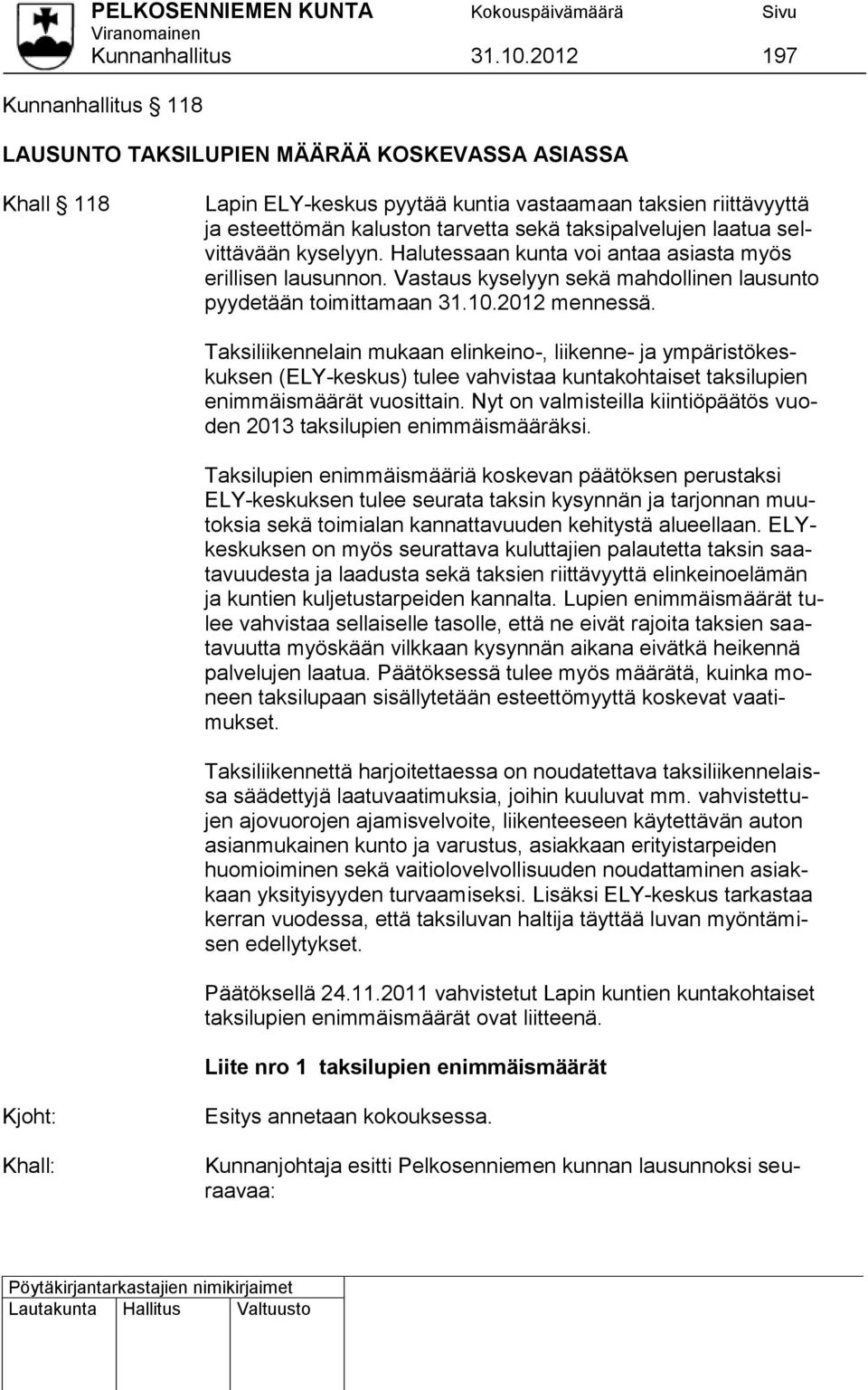 taksipalvelujen laatua selvittävään kyselyyn. Halutessaan kunta voi antaa asiasta myös erillisen lausunnon. Vastaus kyselyyn sekä mahdollinen lausunto pyydetään toimittamaan 31.10.2012 mennessä.