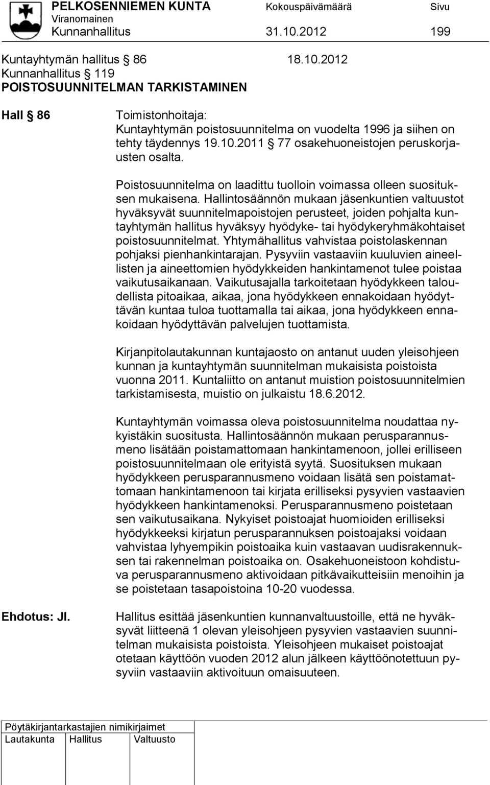 Hallintosäännön mukaan jäsenkuntien valtuustot hyväksyvät suunnitelmapoistojen perusteet, joiden pohjalta kuntayhtymän hallitus hyväksyy hyödyke- tai hyödykeryhmäkohtaiset poistosuunnitelmat.