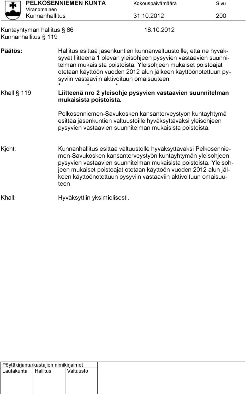 2012 Kunnanhallitus 119 Päätös: Khall 119 Hallitus esittää jäsenkuntien kunnanvaltuustoille, että ne hyväksyvät liitteenä 1 olevan yleisohjeen pysyvien vastaavien suunnitelman mukaisista poistoista.