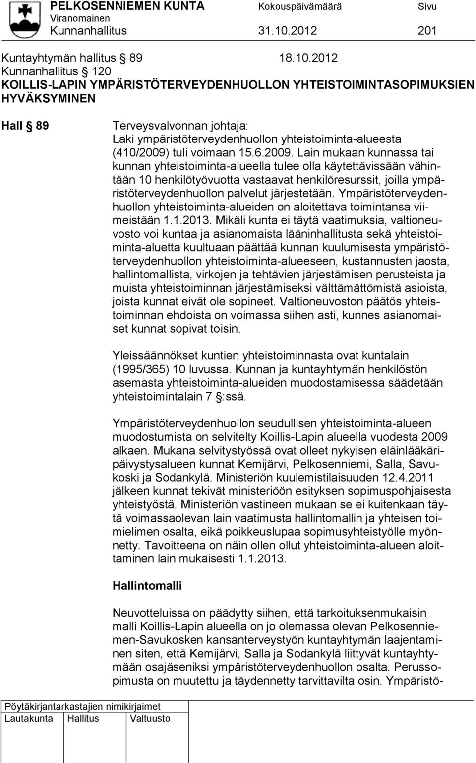 2012 Kunnanhallitus 120 KOILLIS-LAPIN YMPÄRISTÖTERVEYDENHUOLLON YHTEISTOIMINTASOPIMUKSIEN HYVÄKSYMINEN Hall 89 Terveysvalvonnan johtaja: Laki ympäristöterveydenhuollon yhteistoiminta-alueesta