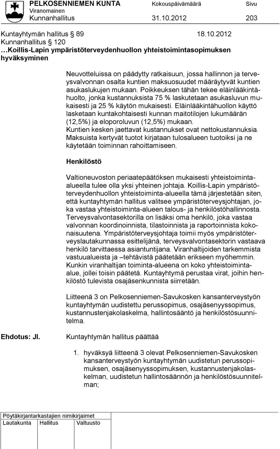 2012 Kunnanhallitus 120 Koillis-Lapin ympäristöterveydenhuollon yhteistoimintasopimuksen hyväksyminen Neuvotteluissa on päädytty ratkaisuun, jossa hallinnon ja terveysvalvonnan osalta kuntien