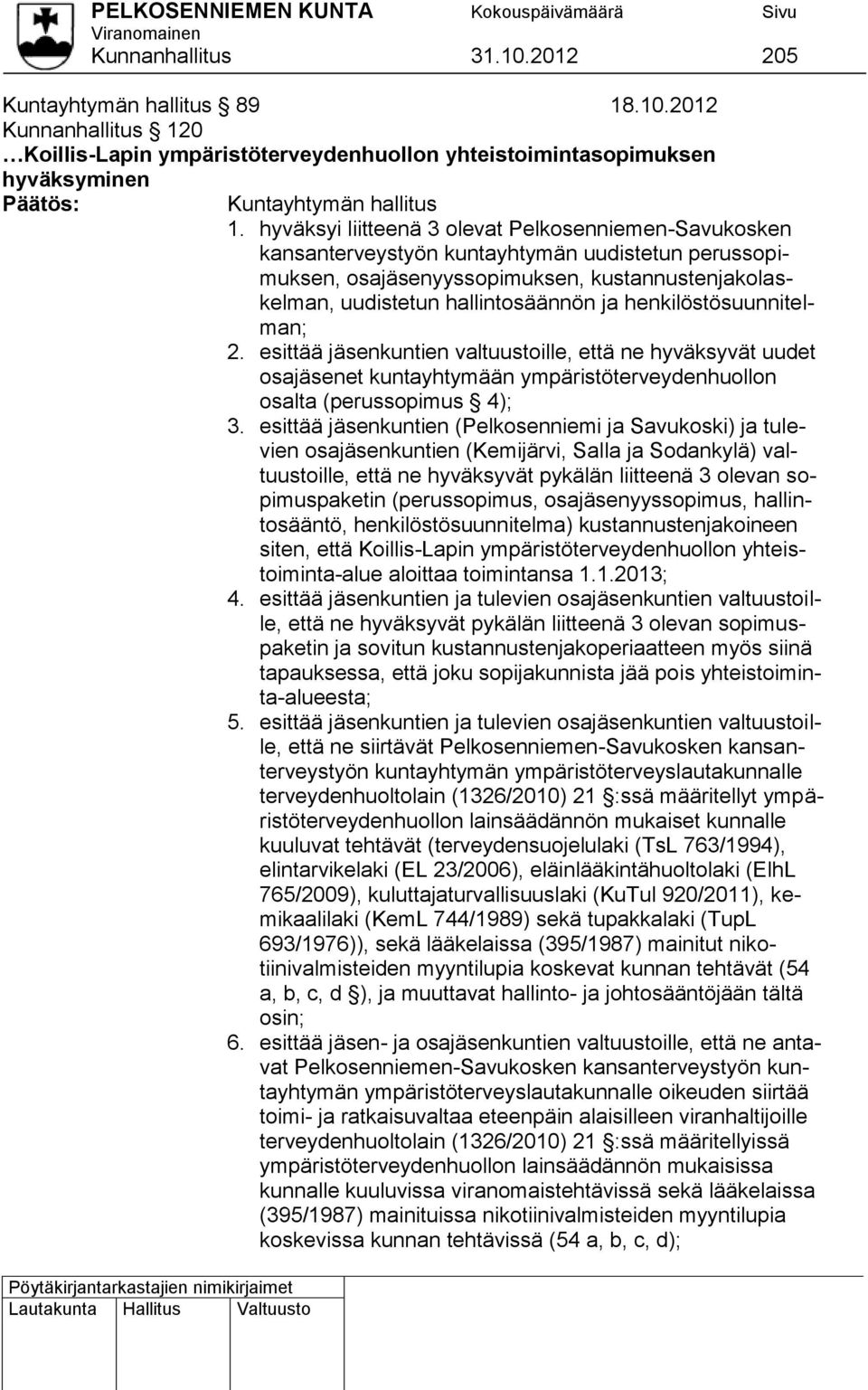 henkilöstösuunnitelman; 2. esittää jäsenkuntien valtuustoille, että ne hyväksyvät uudet osajäsenet kuntayhtymään ympäristöterveydenhuollon osalta (perussopimus 4); 3.