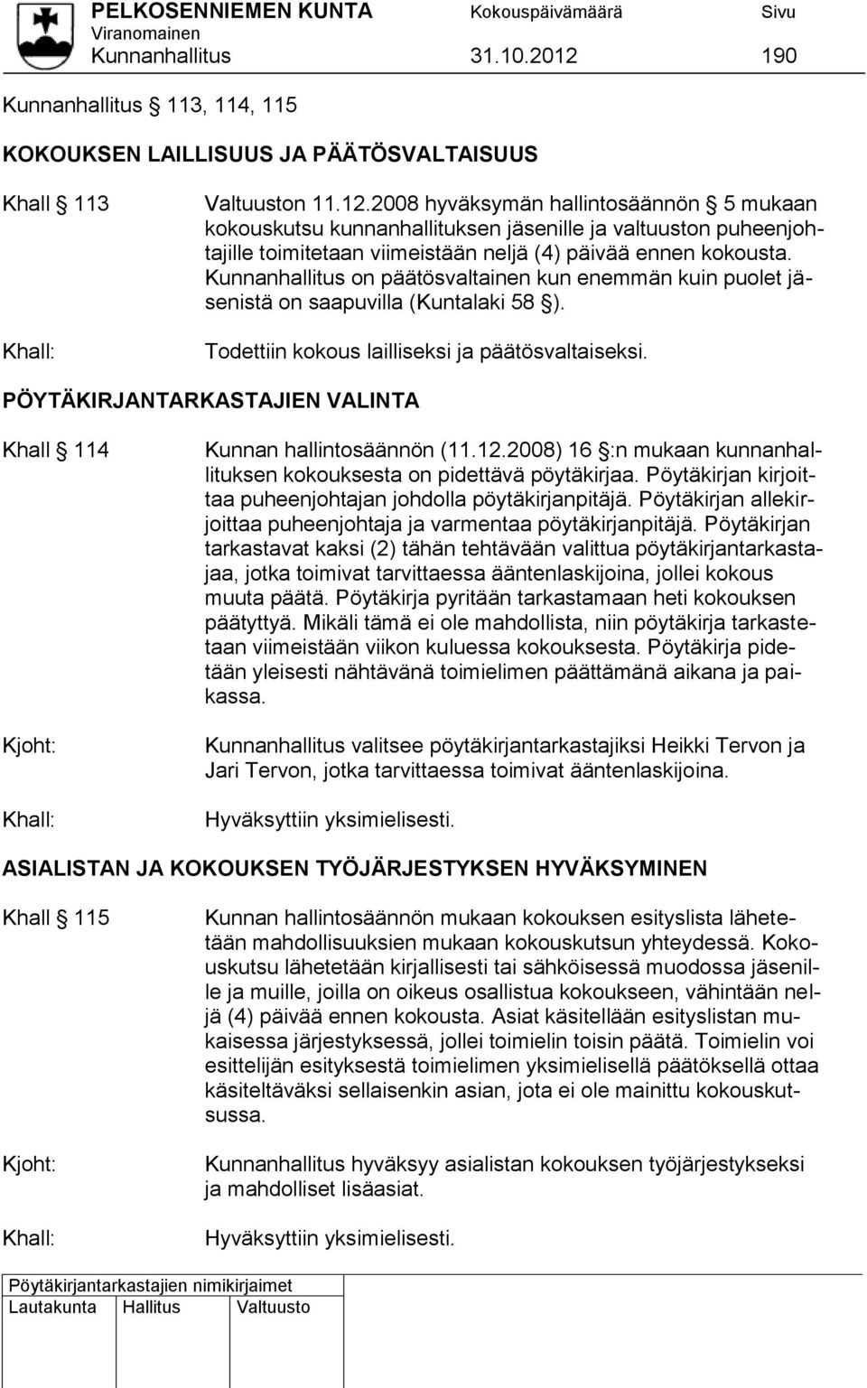 PÖYTÄKIRJANTARKASTAJIEN VALINTA Khall 114 Kjoht: Khall: Kunnan hallintosäännön (11.12.2008) 16 :n mukaan kunnanhallituksen kokouksesta on pidettävä pöytäkirjaa.