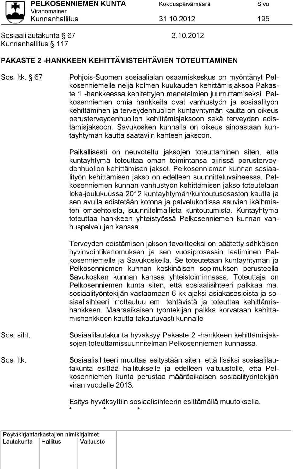 Pelkosenniemen omia hankkeita ovat vanhustyön ja sosiaalityön kehittäminen ja terveydenhuollon kuntayhtymän kautta on oikeus perusterveydenhuollon kehittämisjaksoon sekä terveyden edistämisjaksoon.