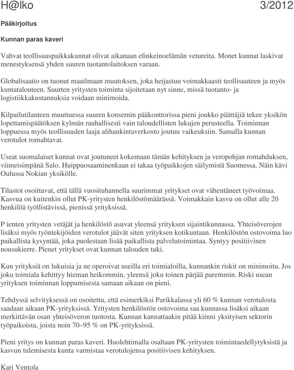 Suurten yritysten toiminta sijoitetaan nyt sinne, missä tuotanto- ja logistiikkakustannuksia voidaan minimoida.