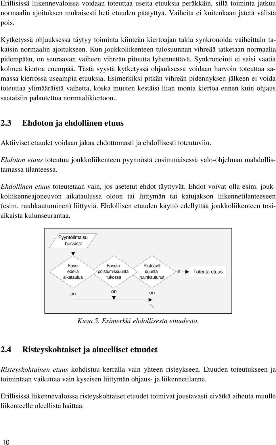 Kun joukkoliikenteen tulosuunnan vihreää jatketaan normaalia pidempään, seuraavan vaiheen vihreän pituutta lyhennettävä. Synkrointi saisi vaatia kolmea kiertoa enempää.