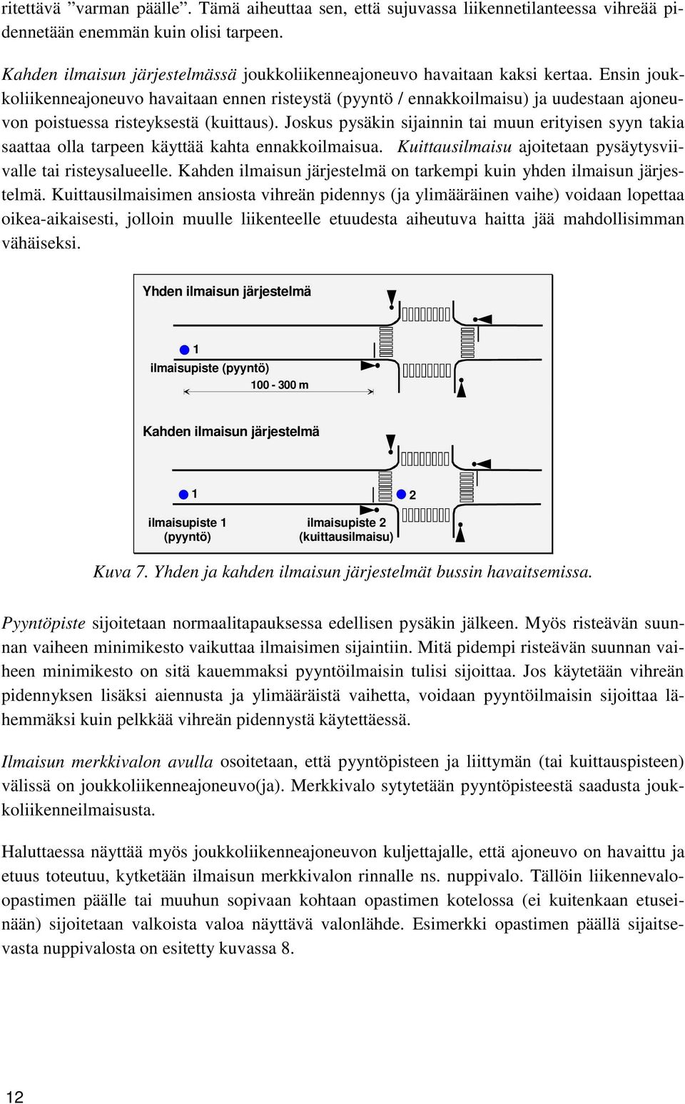 Ensin joukkoliikenneajeuvo havaitaan ennen risteystä (pyyntö / ennakkoilmaisu) ja uudestaan ajeuv poistuessa risteyksestä (kuittaus).