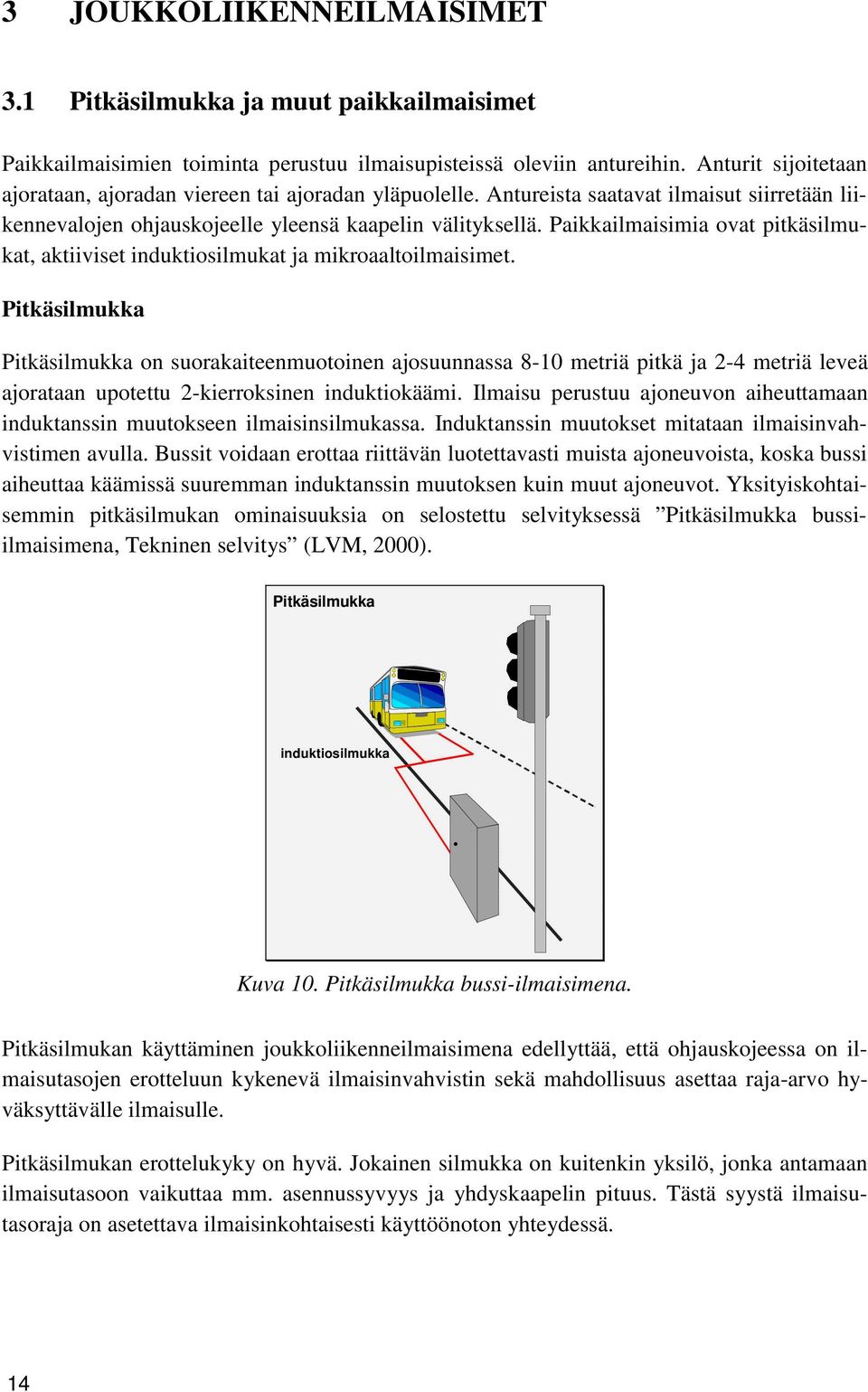 Paikkailmaisimia ovat pitkäsilmukat, aktiiviset induktiosilmukat ja mikroaaltoilmaisimet.