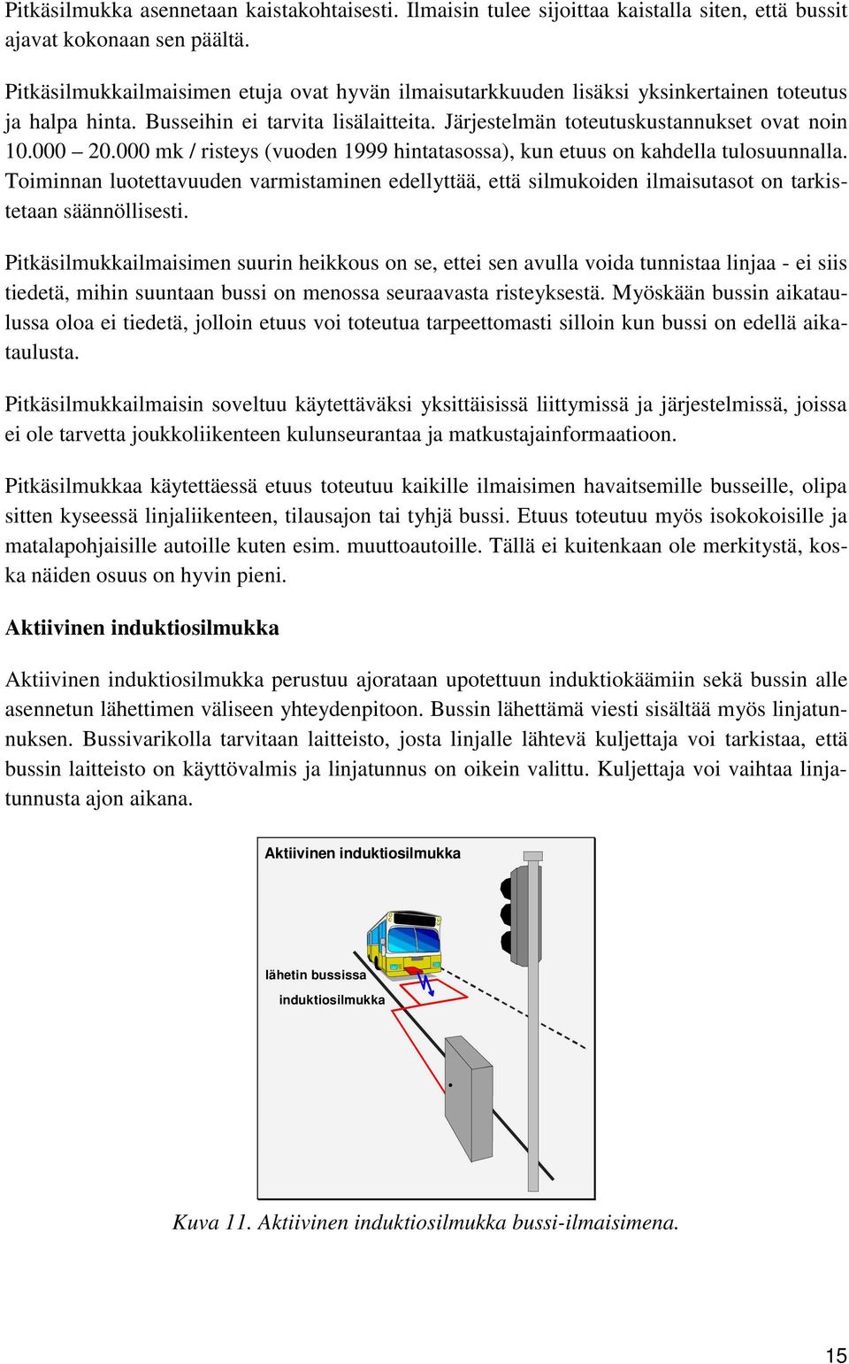 000 mk / risteys (vuoden 999 hintatasossa), kun etuus kahdella tulosuunnalla. Toiminnan luotettavuuden varmistaminen edellyttää, että silmukoiden ilmaisutasot tarkistetaan säännöllisesti.