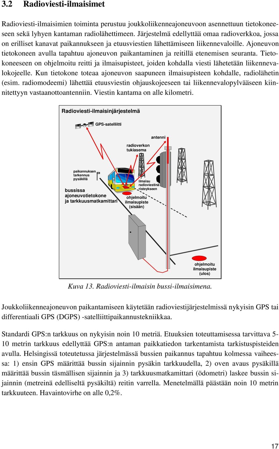 Ajeuv tietokeen avulla tapahtuu ajeuv paikantaminen ja rtillä etenemisen seuranta. Tietokeeseen ohjelmoitu rtti ja ilmaisupisteet, joiden kohdalla viesti lähetetään liikennevalokojeelle.