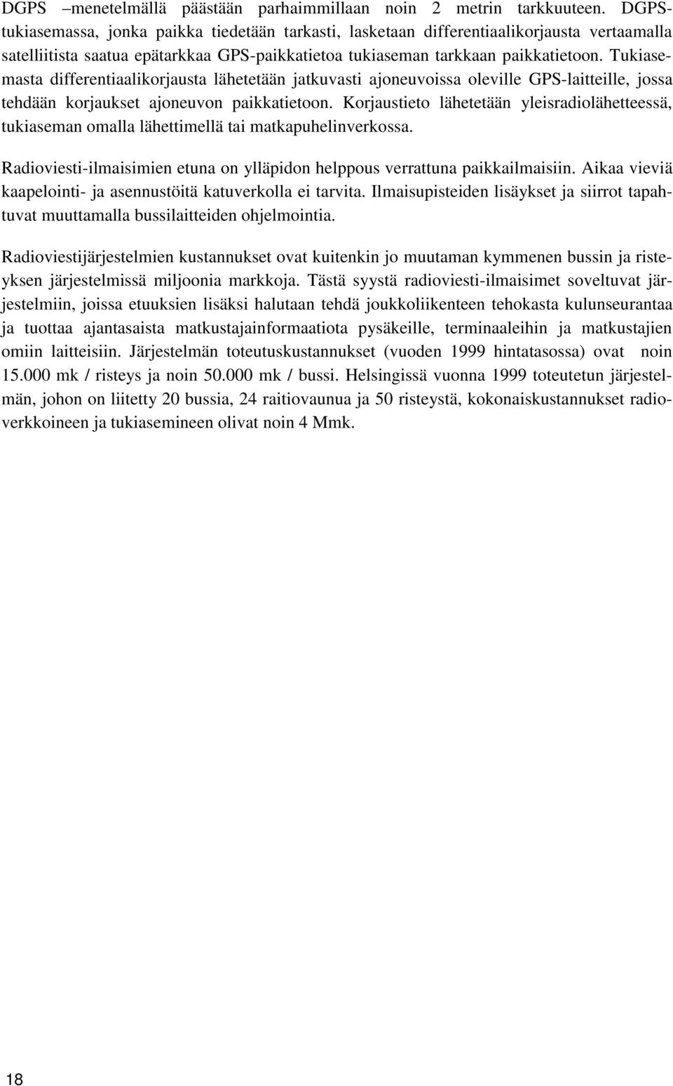 Tukiasemasta differentiaalikorjausta lähetetään jatkuvasti ajeuvoissa oleville GPS-laittlle, jossa tehdään korjaukset ajeuv paikkatieto.