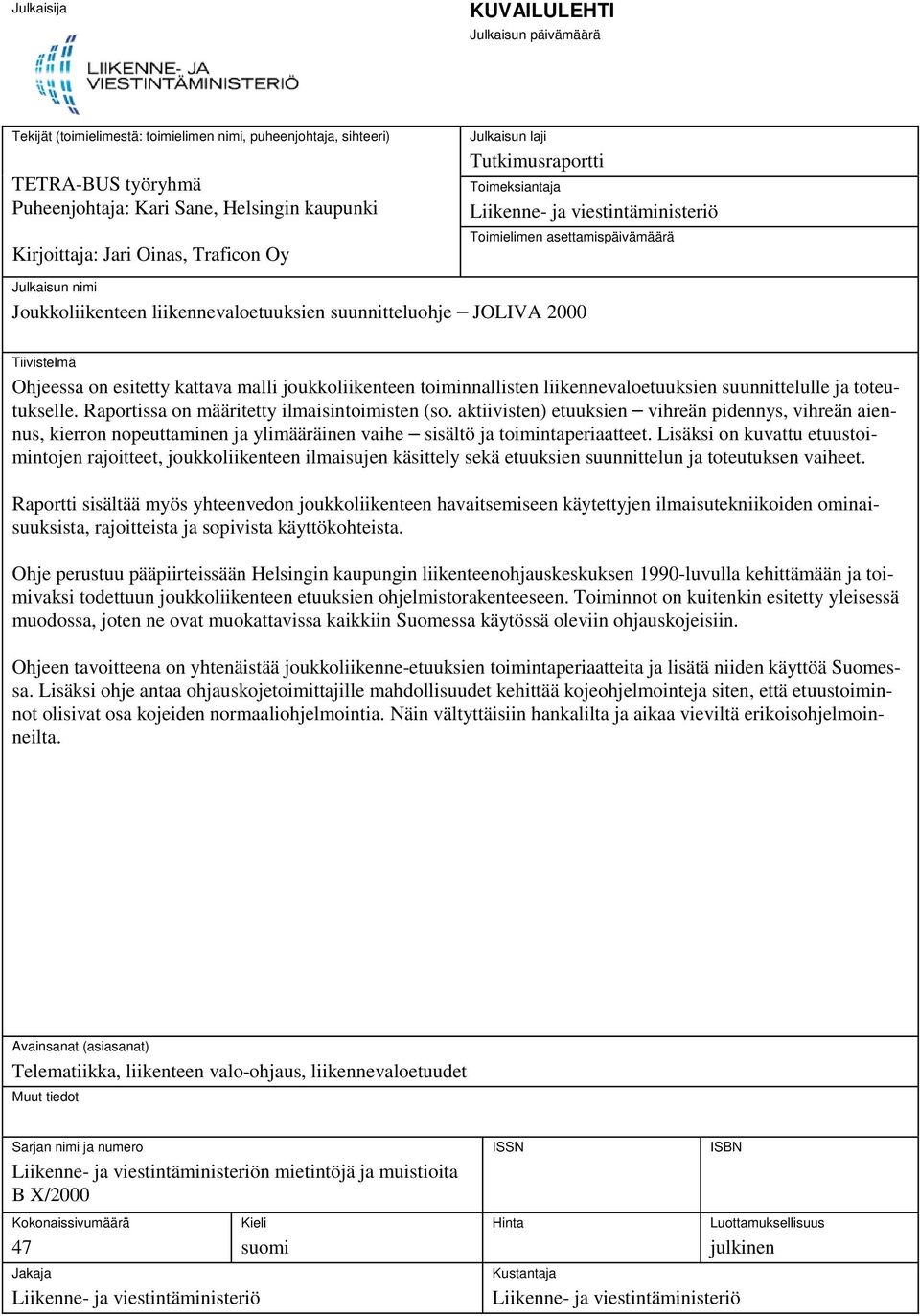 JOLIVA 2000 Tiivistelmä Ohjeessa esitetty kattava malli joukkoliikenteen toiminnallisten liikennevaloetuuksien suunnittelulle ja toteutukselle. Raportissa määritetty ilmaisintoimisten (so.