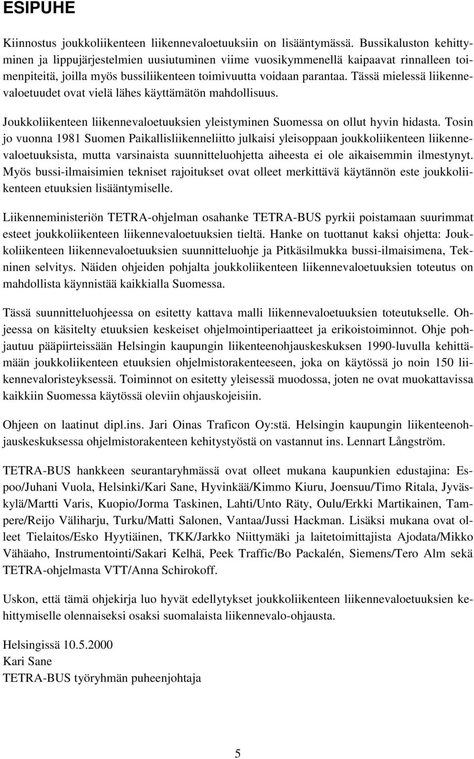 Tässä mielessä liikennevaloetuudet ovat vielä lähes käyttämätön mahdollisuus. Joukkoliikenteen liikennevaloetuuksien ylstyminen Suomessa ollut hyvin hidasta.