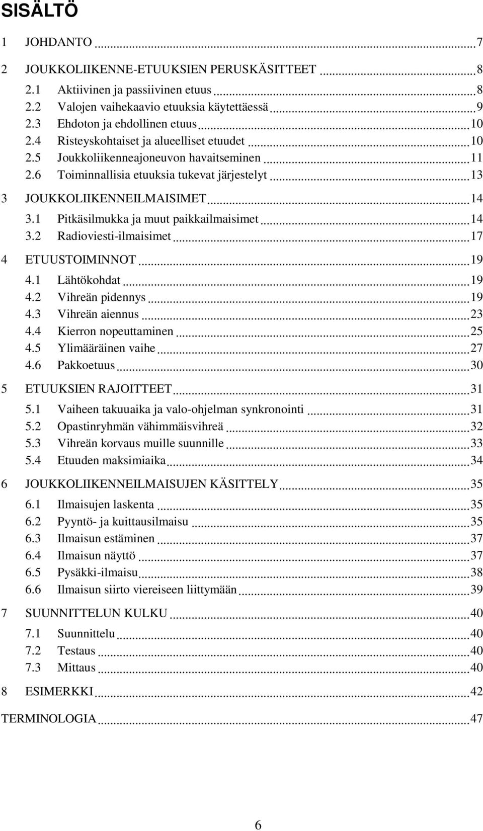 Pitkäsilmukka ja muut paikkailmaisimet...4 3.2 Radioviesti-ilmaisimet...7 4 ETUUSTOIMINNOT...9 4. Lähtökohdat...9 4.2 Vihreän pidennys...9 4.3 Vihreän aiennus...23 4.4 Kierr nopeuttaminen...25 4.