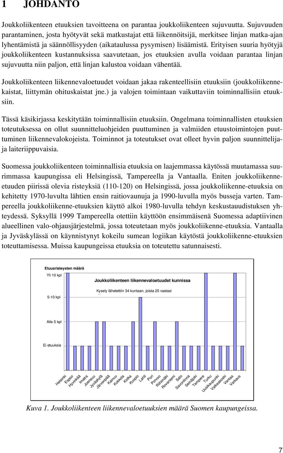 Erityisen suuria hyötyjä joukkoliikenteen kustannuksissa saavutetaan, jos etuuksien avulla voidaan parantaa linjan sujuvuutta niin palj, että linjan kalustoa voidaan vähentää.