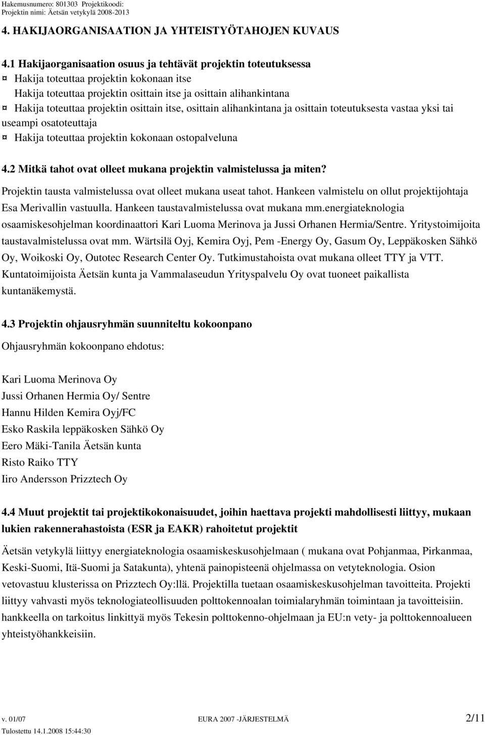 osittain itse, osittain alihankintana ja osittain toteutuksesta vastaa yksi tai useampi osatoteuttaja Hakija toteuttaa projektin kokonaan ostopalveluna 4.