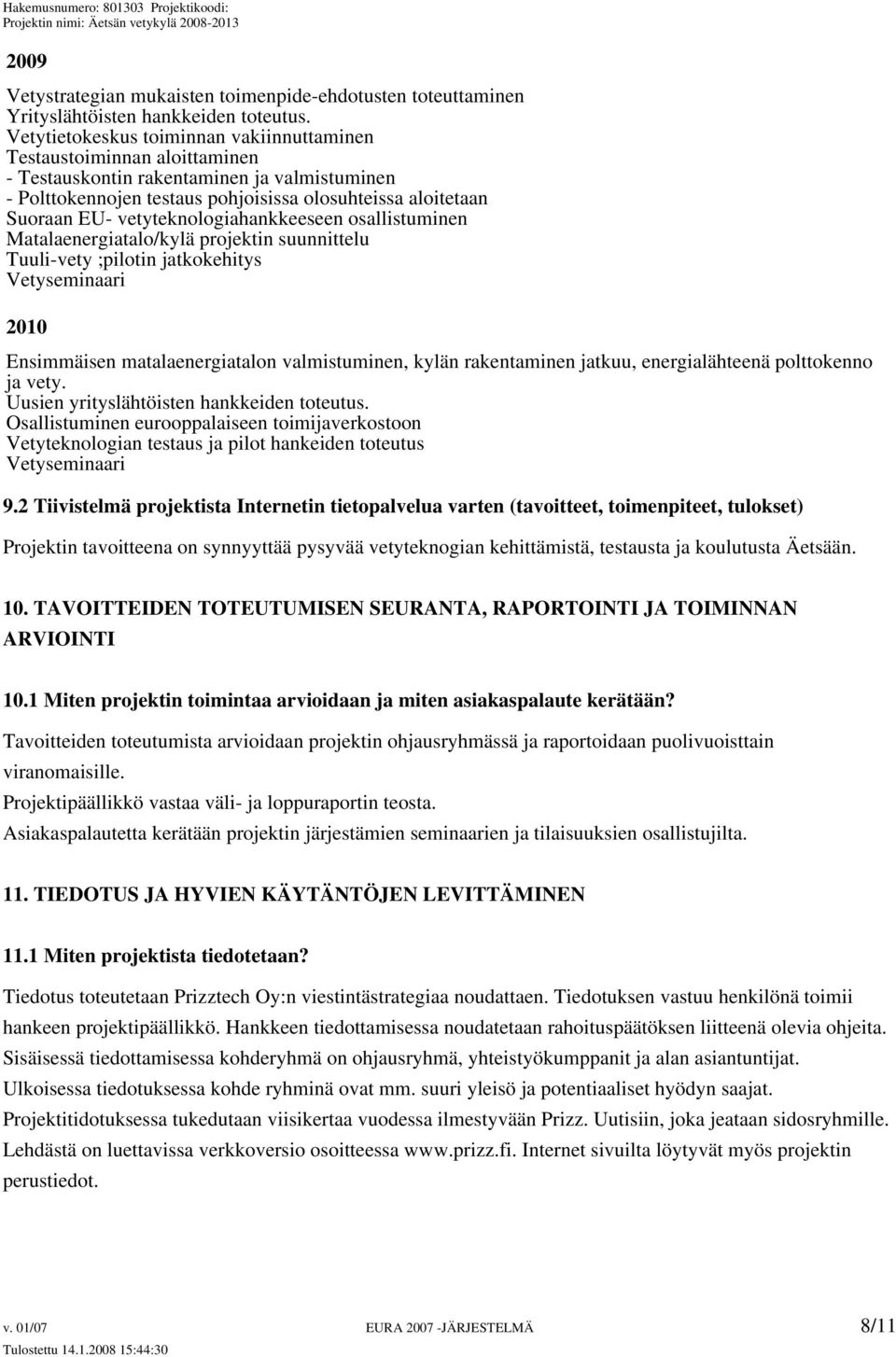 vetyteknologiahankkeeseen osallistuminen Matalaenergiatalo/kylä projektin suunnittelu Tuuli-vety ;pilotin jatkokehitys Vetyseminaari 2010 Ensimmäisen matalaenergiatalon valmistuminen, kylän