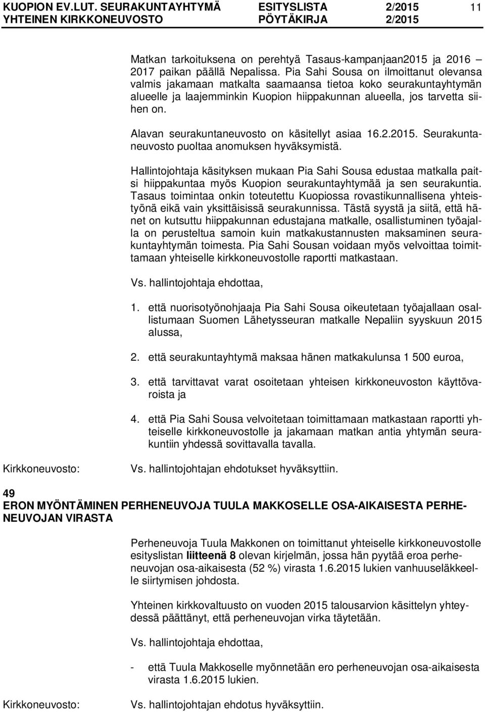 Alavan seurakuntaneuvosto on käsitellyt asiaa 16.2.2015. Seurakuntaneuvosto puoltaa anomuksen hyväksymistä.