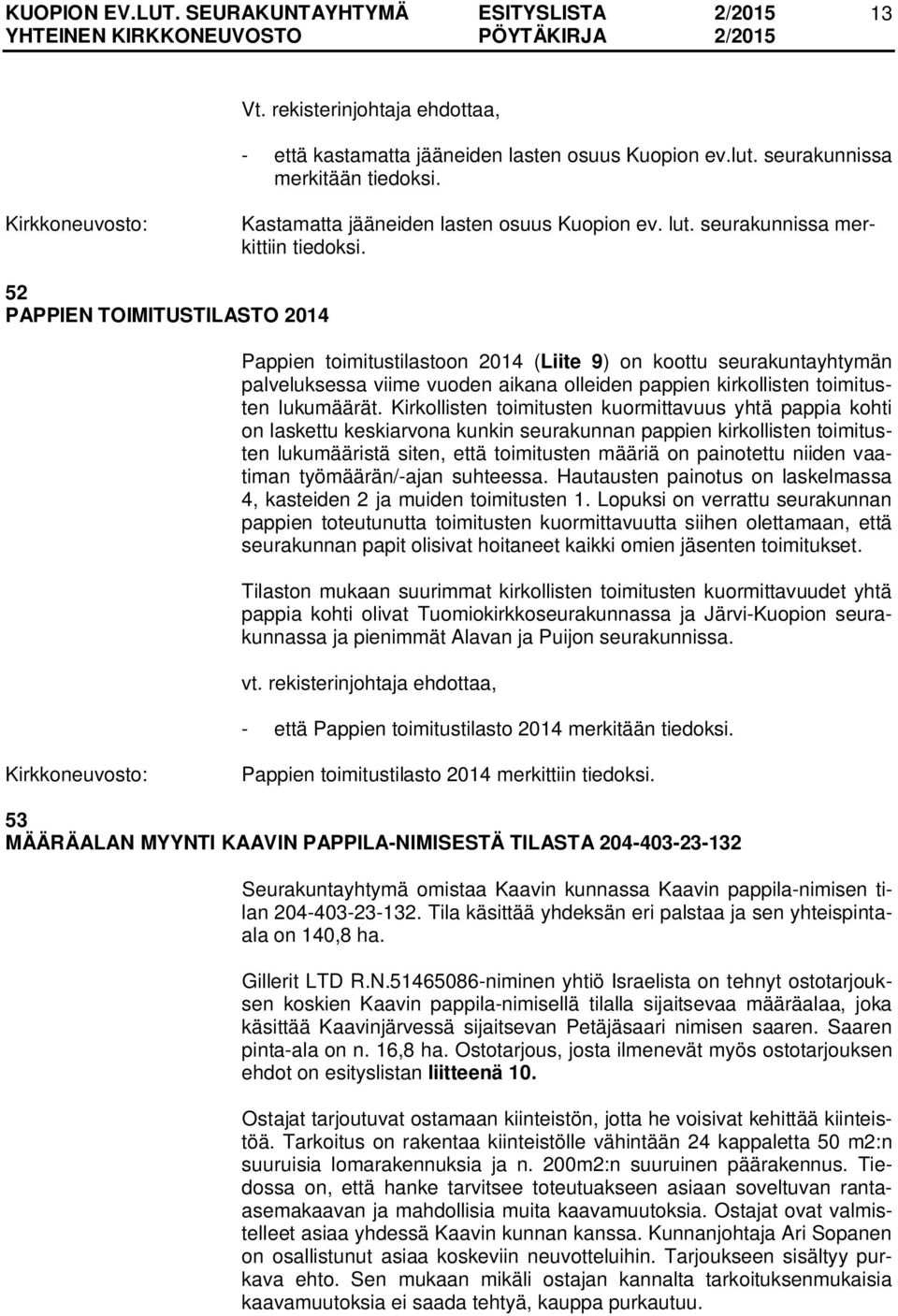 52 PAPPIEN TOIMITUSTILASTO 2014 Pappien toimitustilastoon 2014 (Liite 9) on koottu seurakuntayhtymän palveluksessa viime vuoden aikana olleiden pappien kirkollisten toimitusten lukumäärät.