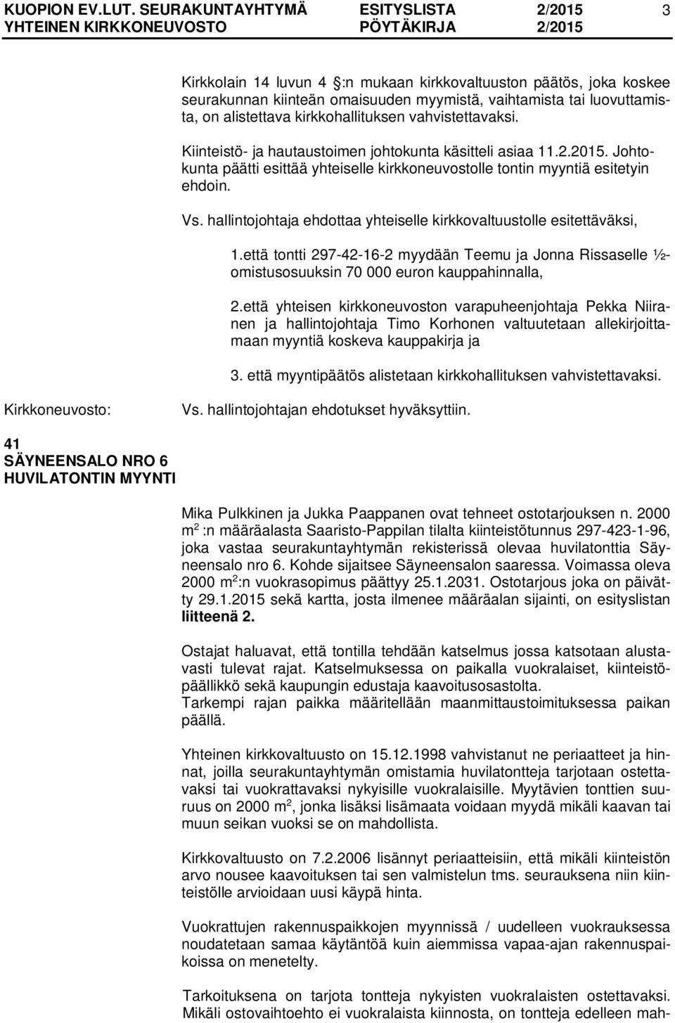 hallintojohtaja ehdottaa yhteiselle kirkkovaltuustolle esitettäväksi, 1.että tontti 297-42-16-2 myydään Teemu ja Jonna Rissaselle ½- omistusosuuksin 70 000 euron kauppahinnalla, 2.