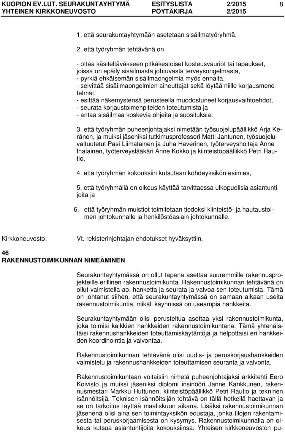 ennalta, - selvittää sisäilmaongelmien aiheuttajat sekä löytää niille korjausmenetelmät, - esittää näkemystensä perusteella muodostuneet korjausvaihtoehdot, - seurata korjaustoimenpiteiden