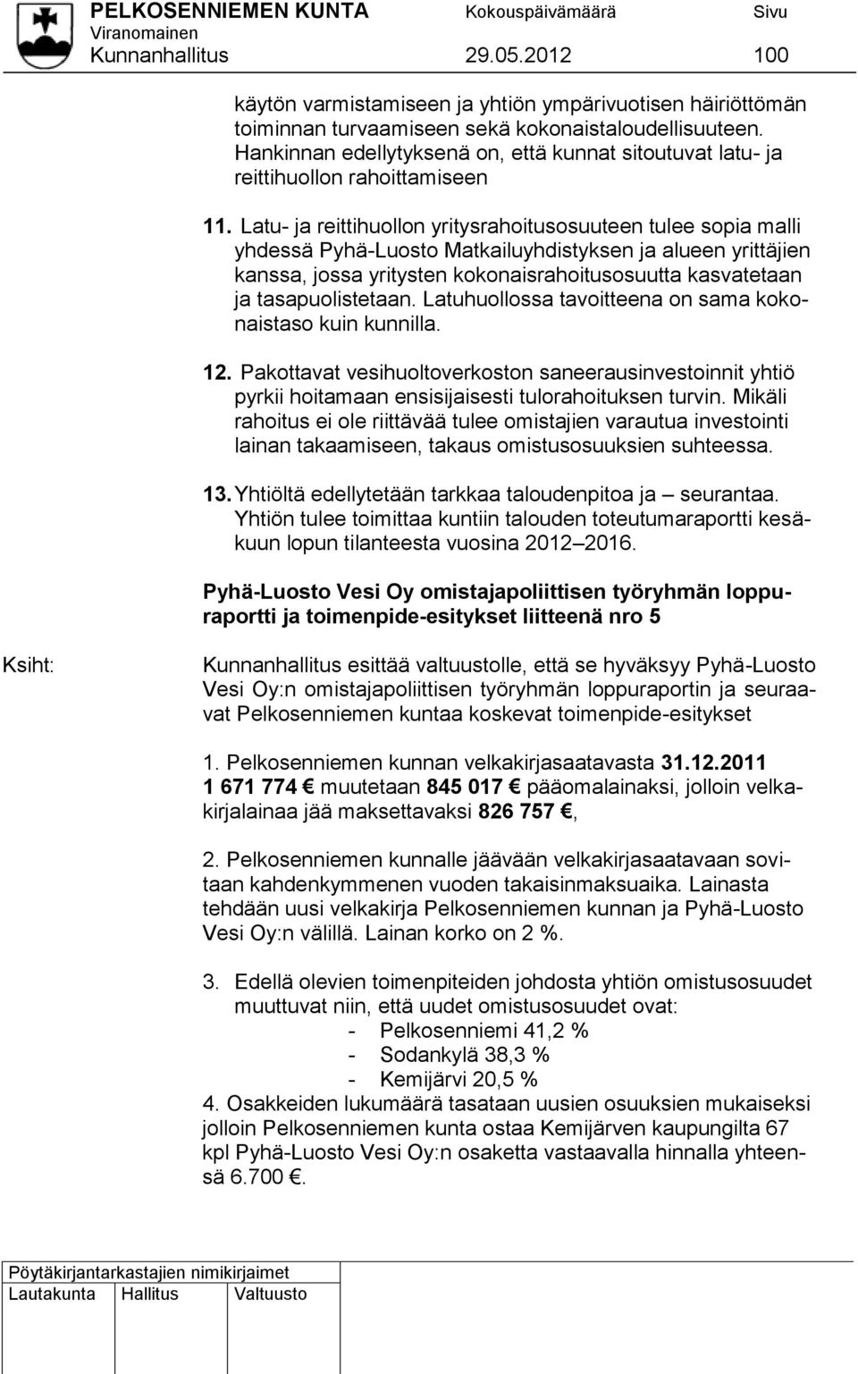 Latu- ja reittihuollon yritysrahoitusosuuteen tulee sopia malli yhdessä Pyhä-Luosto Matkailuyhdistyksen ja alueen yrittäjien kanssa, jossa yritysten kokonaisrahoitusosuutta kasvatetaan ja