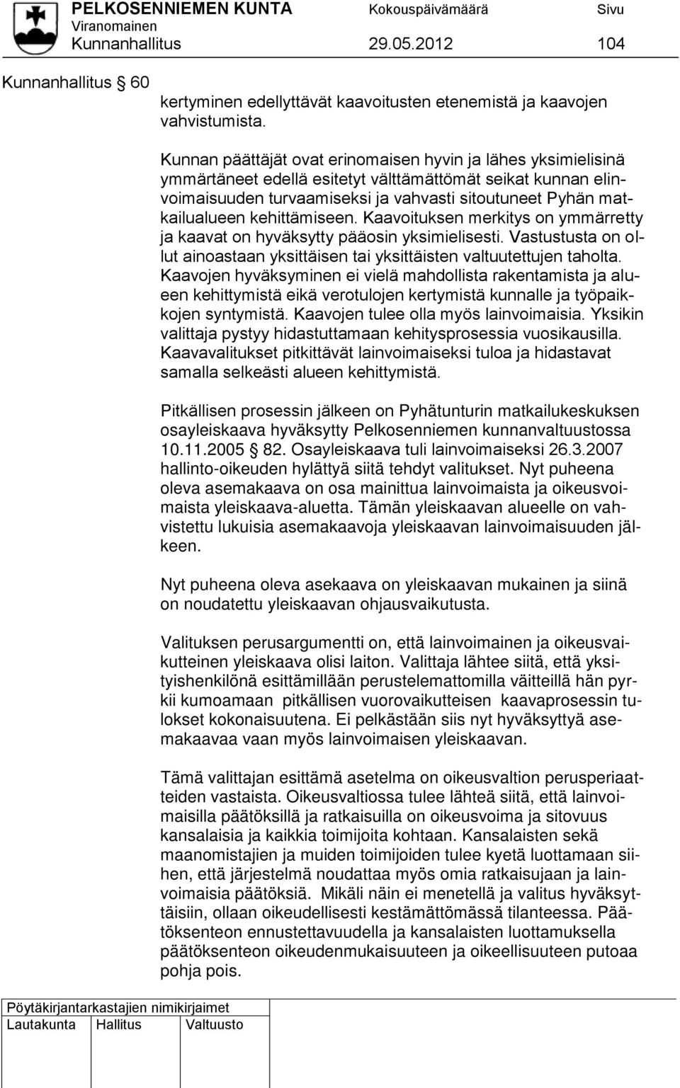 kehittämiseen. Kaavoituksen merkitys on ymmärretty ja kaavat on hyväksytty pääosin yksimielisesti. Vastustusta on ollut ainoastaan yksittäisen tai yksittäisten valtuutettujen taholta.