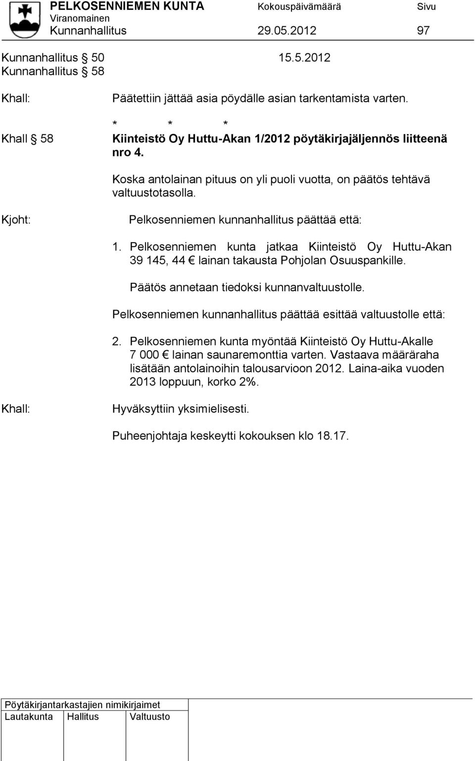 Kjoht: Pelkosenniemen kunnanhallitus päättää että: 1. Pelkosenniemen kunta jatkaa Kiinteistö Oy Huttu-Akan 39 145, 44 lainan takausta Pohjolan Osuuspankille.