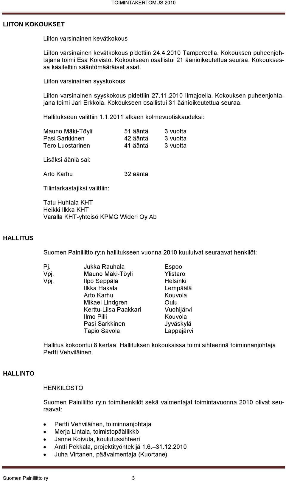 Kokouksen puheenjohtajana toimi Jari Erkkola. Kokoukseen osallistui 31 