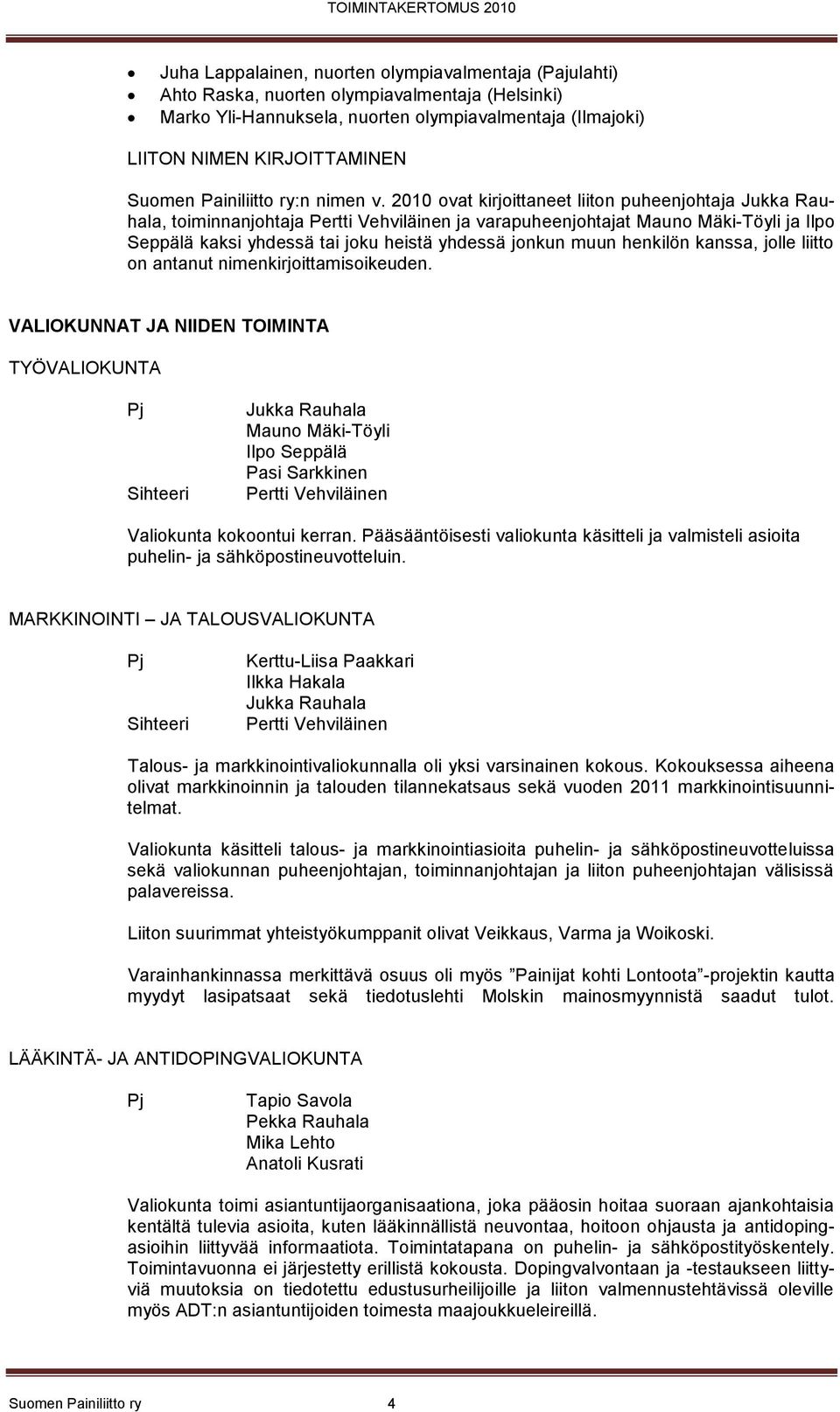 2010 ovat kirjoittaneet liiton puheenjohtaja Jukka Rauhala, toiminnanjohtaja Pertti Vehviläinen ja varapuheenjohtajat Mauno Mäki-Töyli ja Ilpo Seppälä kaksi yhdessä tai joku heistä yhdessä jonkun