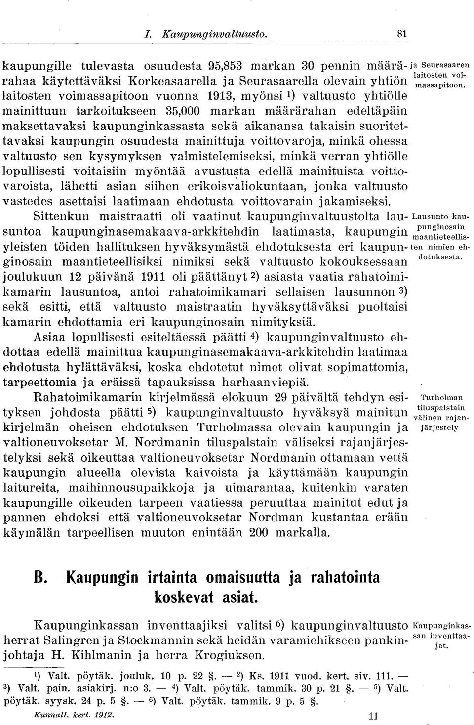 kaupungin osuudesta mainittuja voittovaroja, minkä ohessa valtuusto sen kysymyksen valmistelemiseksi, minkä verran yhtiölle lopullisesti voitaisiin myöntää avustusta edellä mainituista