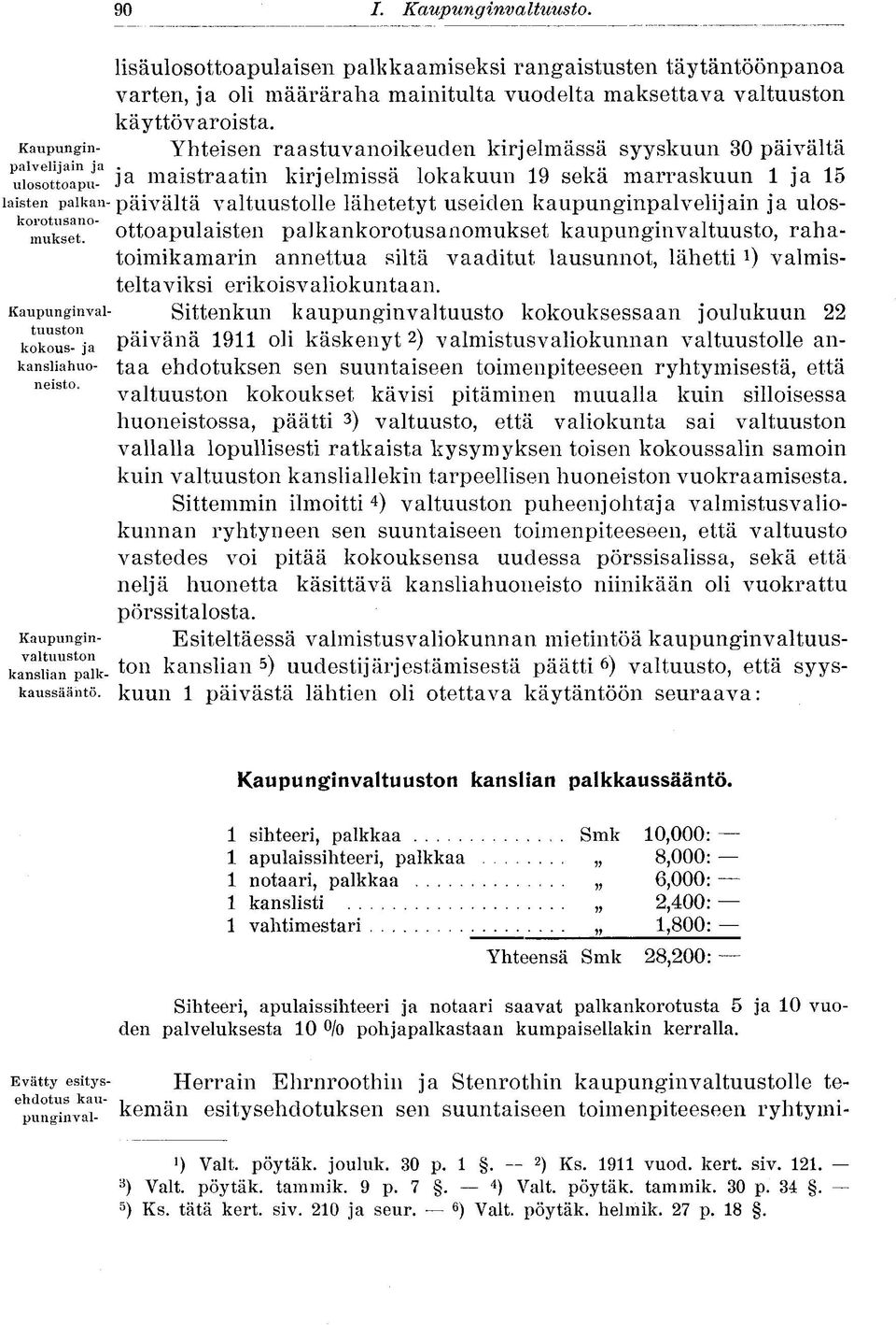 kaupunginpalvelijain ja ulosk mukset n0 " ottoapulaisten palkankorotusanomukset kaupunginvaltuusto, rahatoimikamarin annettua siltä vaaditut lausunnot, lähetti 0 valmisteltaviksi erikoisvaliokuntaan.