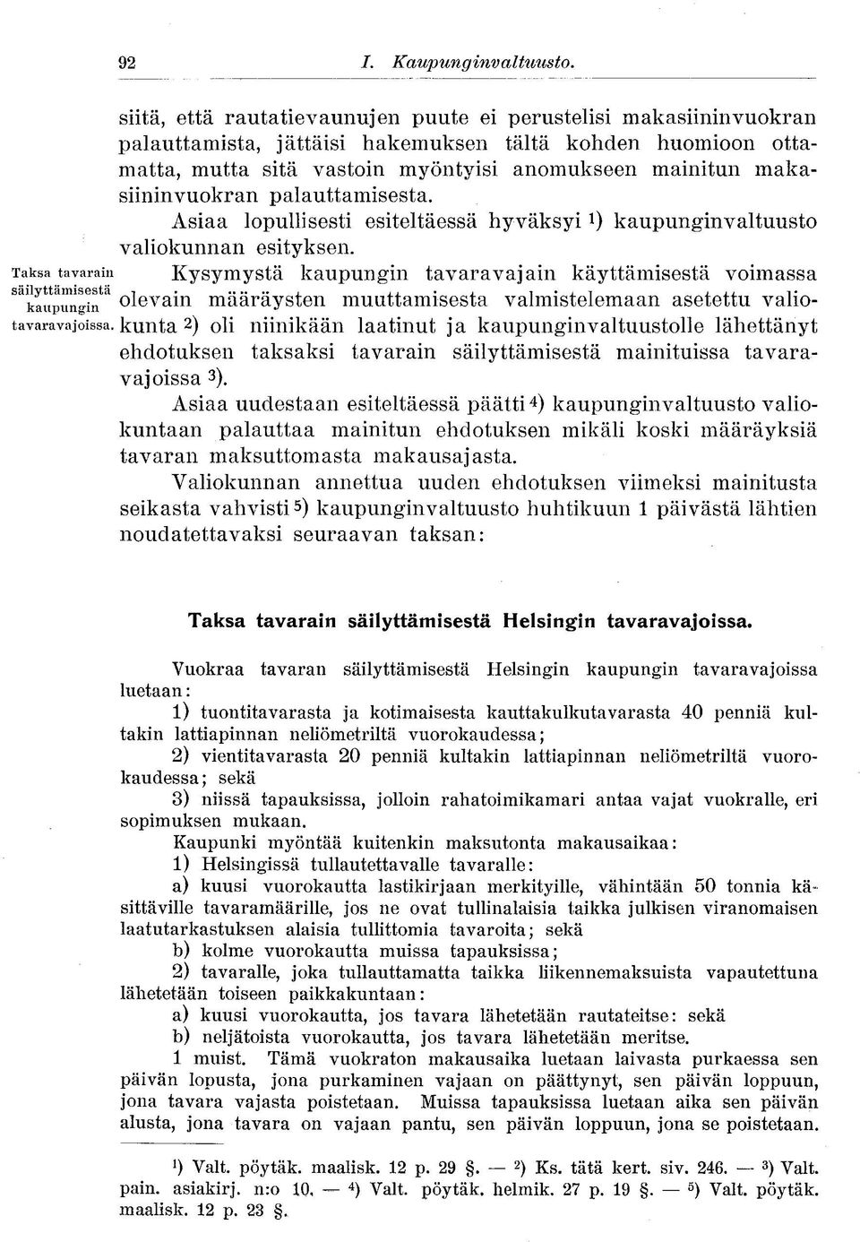 makasiininvuokran palauttamisesta. Asiaa lopullisesti esiteltäessä hyväksyi *) kaupunginvaltuusto valiokunnan esityksen.