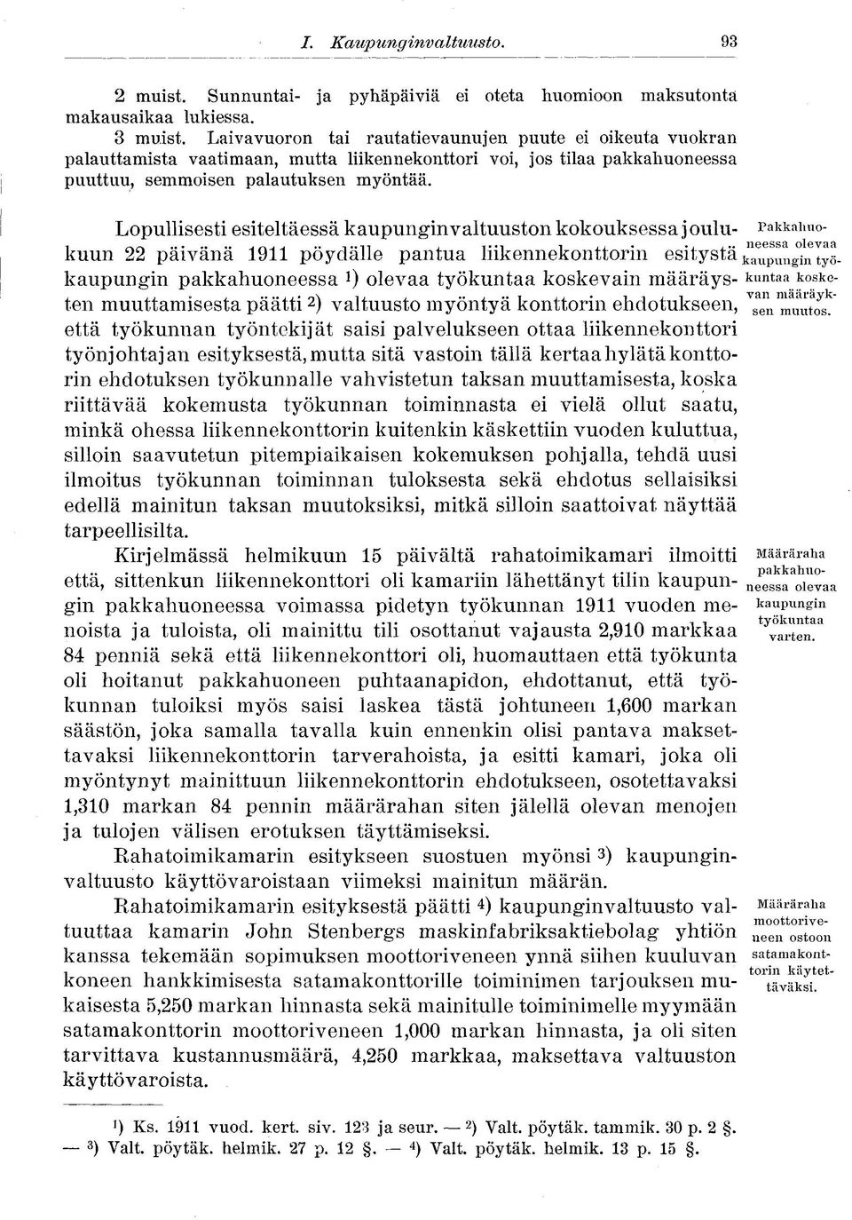 Lopullisesti esiteltäessä kaupunginvaltuuston kokouksessa j oulu- Pakkahuokuun 22 päivänä 1911 pöydälle pantua liikennekonttorin esitystä ktupung in työkaupungin pakkahuoneessa 0 olevaa työkuntaa