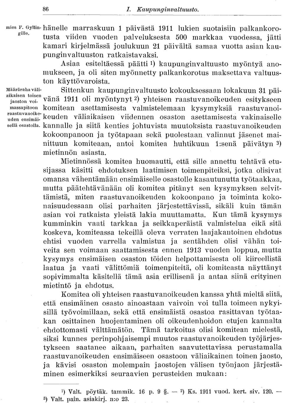 kaupunginvaltuuston ratkaistavaksi. Asiaa esiteltäessä päätti*) kaupunginvaltuusto myöntyä anomukseen, ja oli siten myönnetty palkankorotus maksettava valtuuston käyttövaroista.