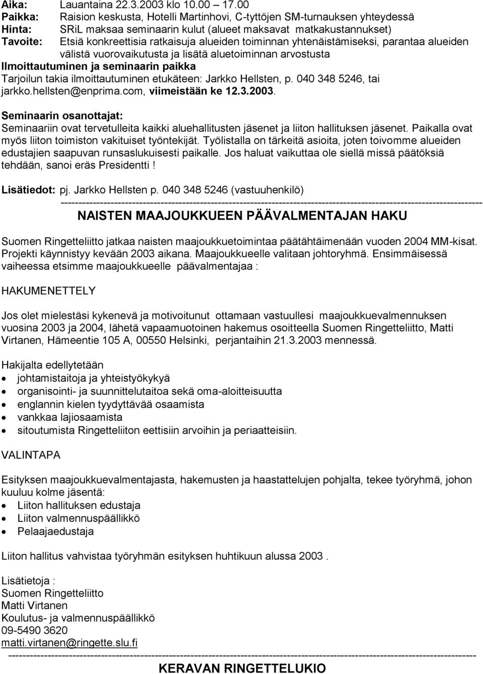 alueiden toiminnan yhtenäistämiseksi, parantaa alueiden välistä vuorovaikutusta ja lisätä aluetoiminnan arvostusta Ilmoittautuminen ja seminaarin paikka Tarjoilun takia ilmoittautuminen etukäteen: