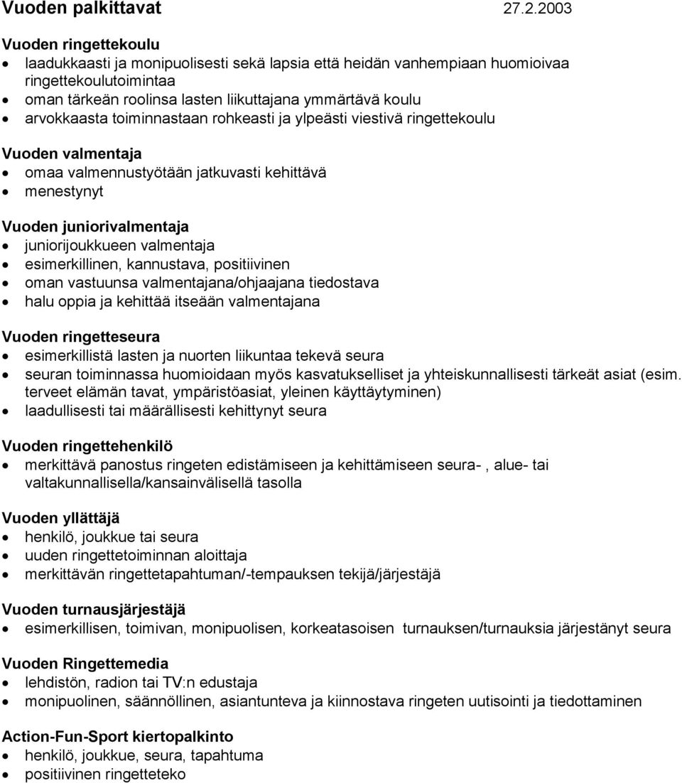 toiminnastaan rohkeasti ja ylpeästi viestivä ringettekoulu Vuoden valmentaja omaa valmennustyötään jatkuvasti kehittävä menestynyt Vuoden juniorivalmentaja juniorijoukkueen valmentaja esimerkillinen,