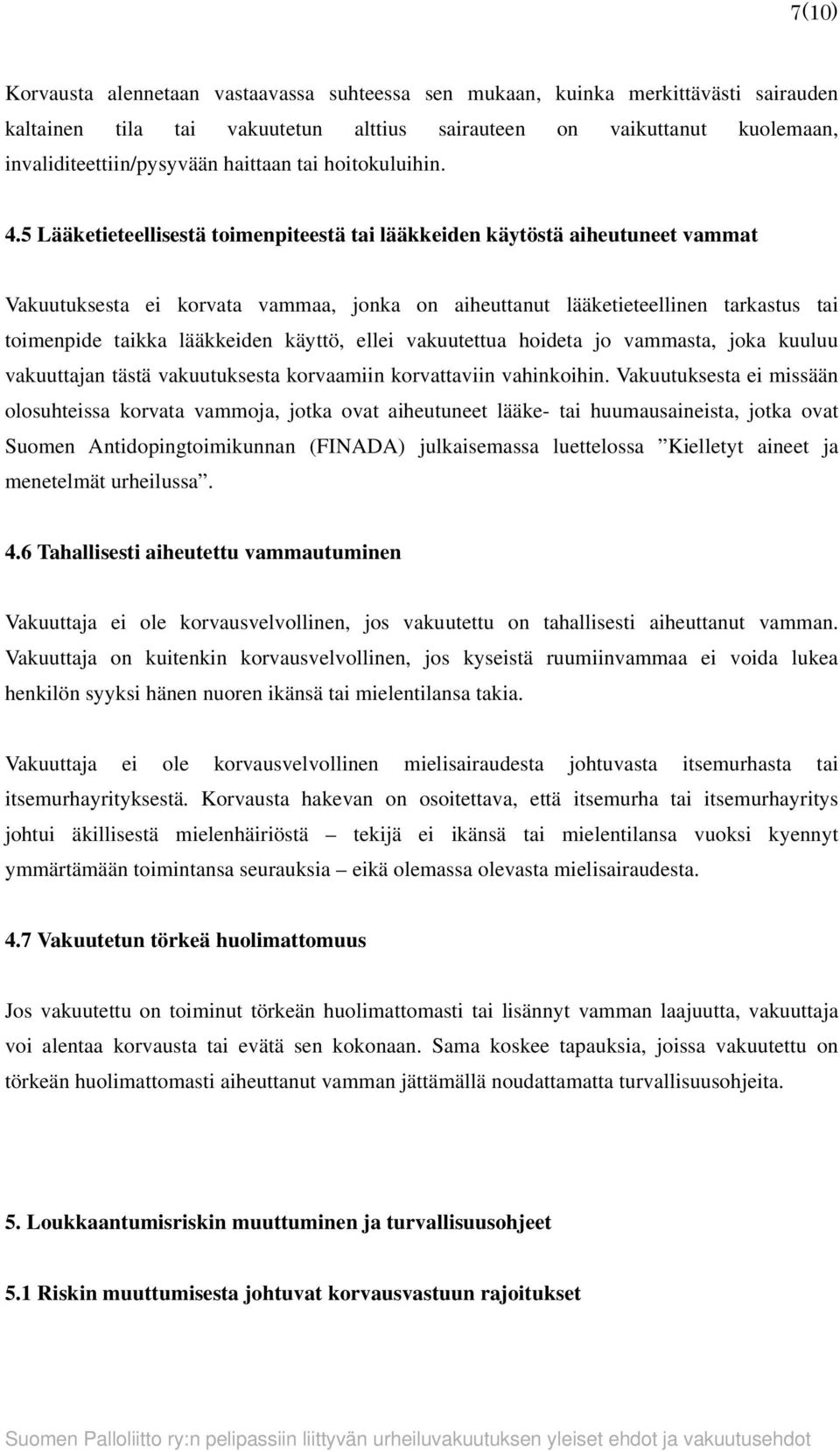 5 Lääketieteellisestä toimenpiteestä tai lääkkeiden käytöstä aiheutuneet vammat Vakuutuksesta ei korvata vammaa, jonka on aiheuttanut lääketieteellinen tarkastus tai toimenpide taikka lääkkeiden