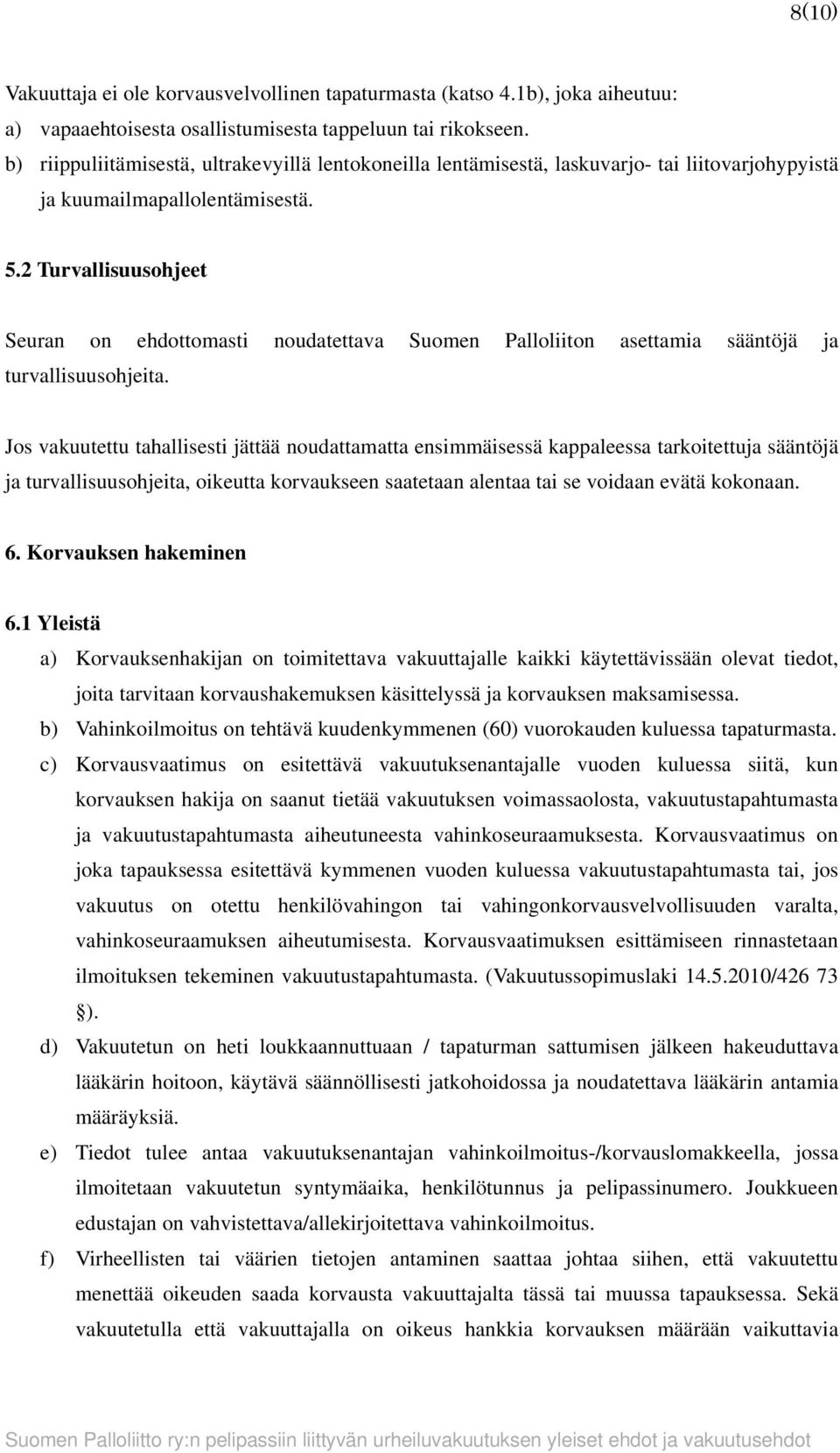 2 Turvallisuusohjeet Seuran on ehdottomasti noudatettava Suomen Palloliiton asettamia sääntöjä ja turvallisuusohjeita.