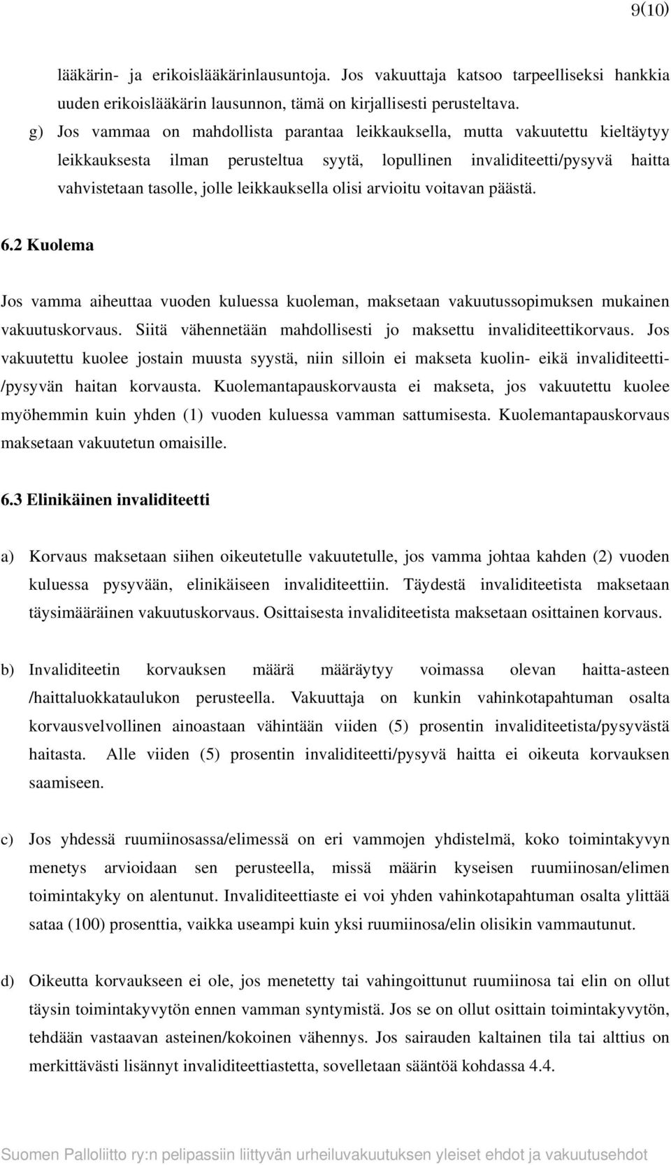 leikkauksella olisi arvioitu voitavan päästä. 6.2 Kuolema Jos vamma aiheuttaa vuoden kuluessa kuoleman, maksetaan vakuutussopimuksen mukainen vakuutuskorvaus.