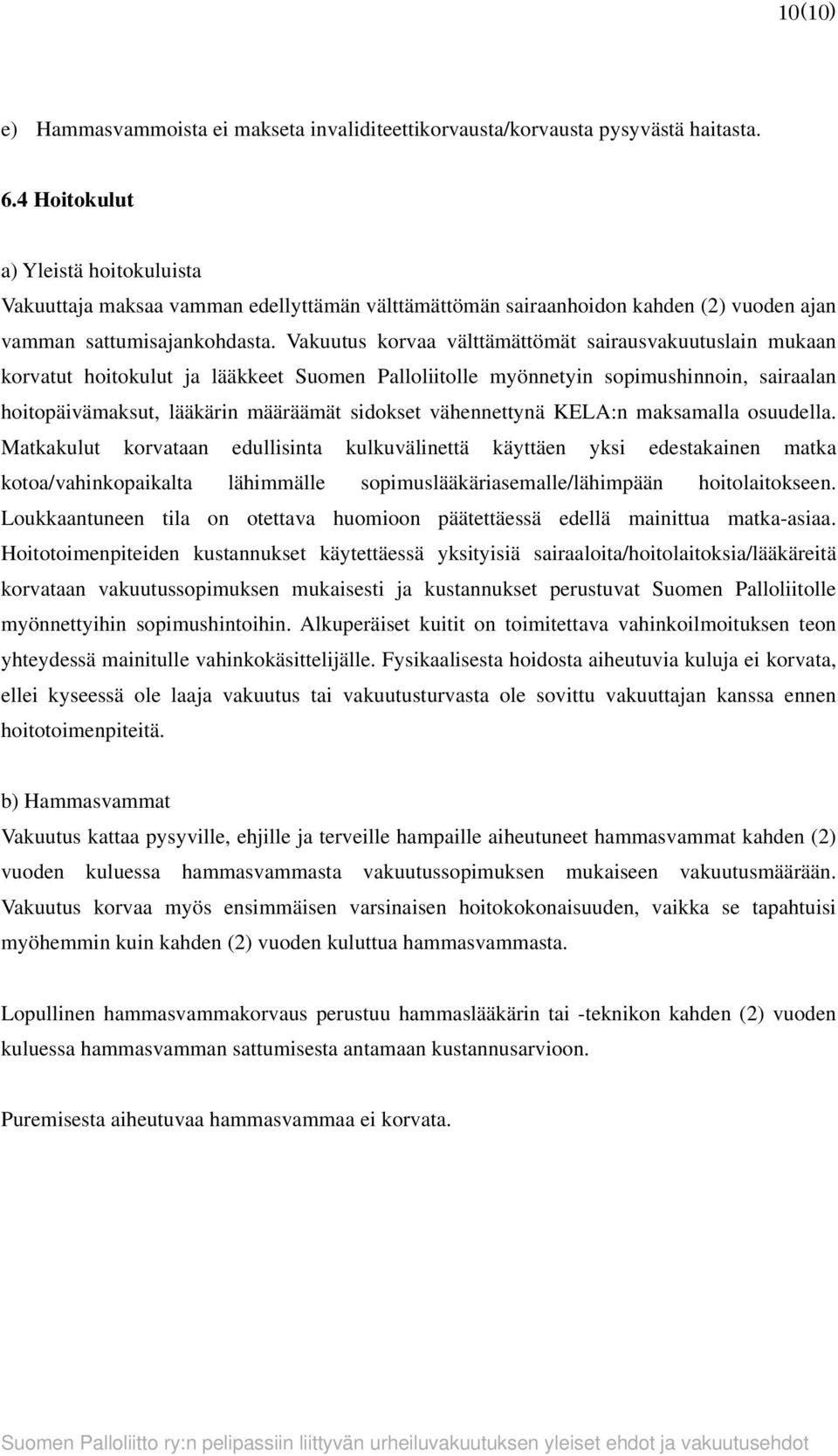 Vakuutus korvaa välttämättömät sairausvakuutuslain mukaan korvatut hoitokulut ja lääkkeet Suomen Palloliitolle myönnetyin sopimushinnoin, sairaalan hoitopäivämaksut, lääkärin määräämät sidokset