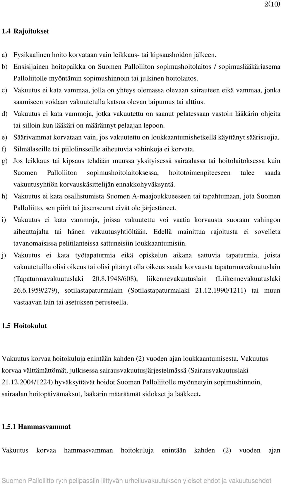 c) Vakuutus ei kata vammaa, jolla on yhteys olemassa olevaan sairauteen eikä vammaa, jonka saamiseen voidaan vakuutetulla katsoa olevan taipumus tai alttius.