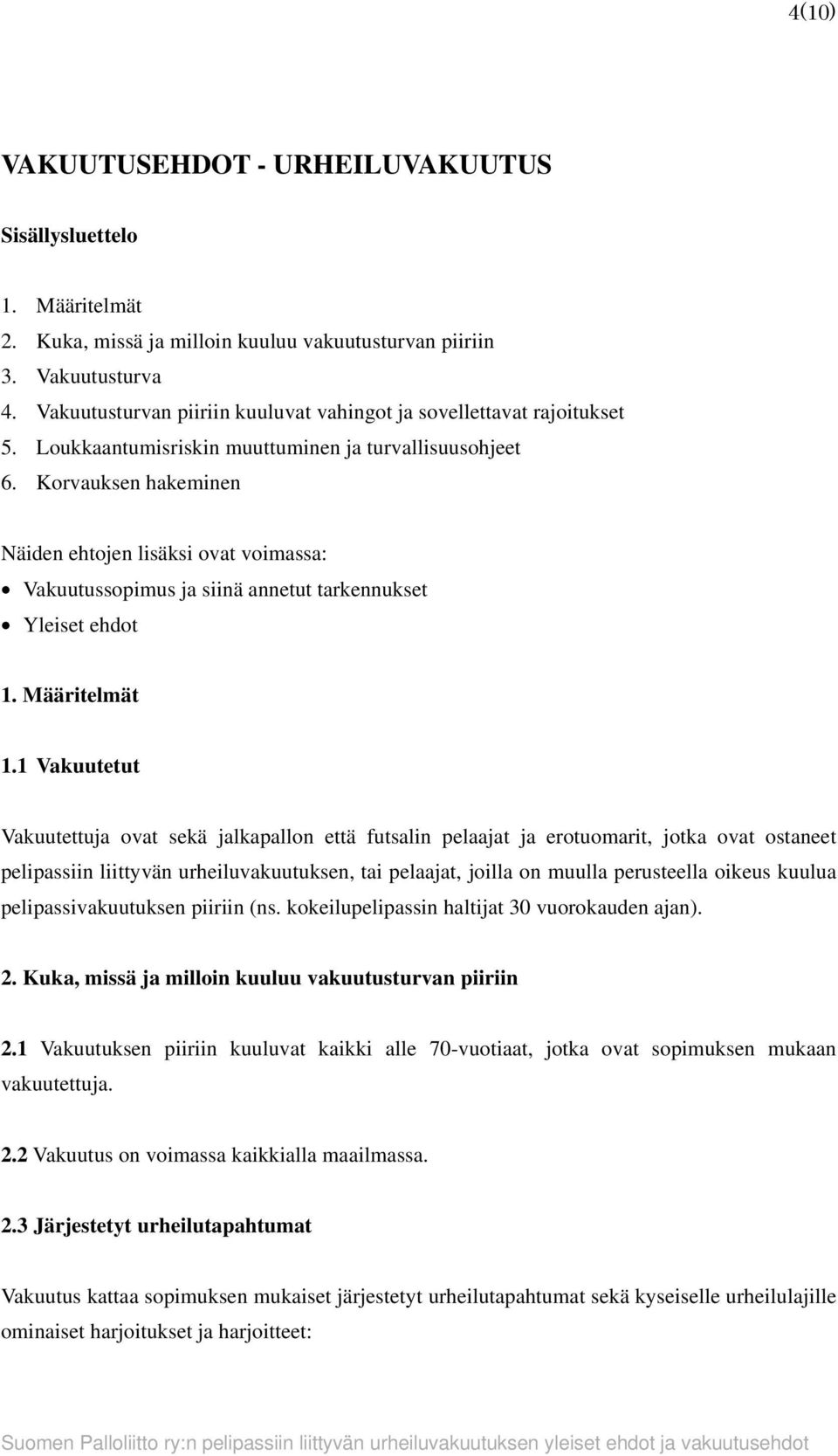 Korvauksen hakeminen Näiden ehtojen lisäksi ovat voimassa: Vakuutussopimus ja siinä annetut tarkennukset Yleiset ehdot 1. Määritelmät 1.