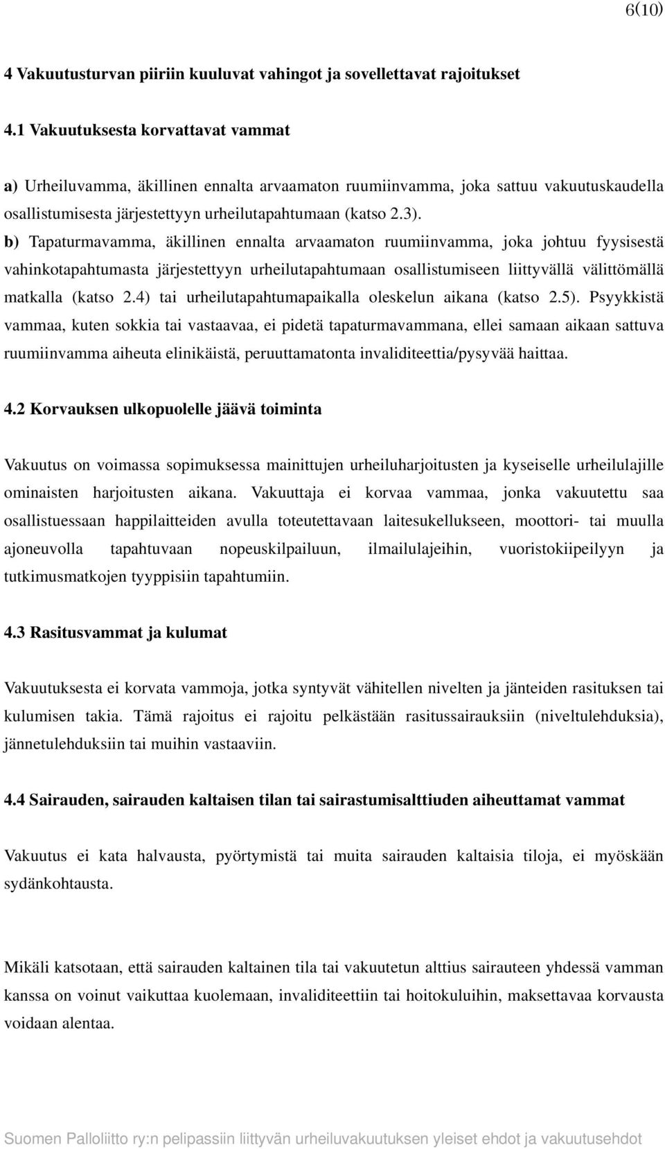 b) Tapaturmavamma, äkillinen ennalta arvaamaton ruumiinvamma, joka johtuu fyysisestä vahinkotapahtumasta järjestettyyn urheilutapahtumaan osallistumiseen liittyvällä välittömällä matkalla (katso 2.