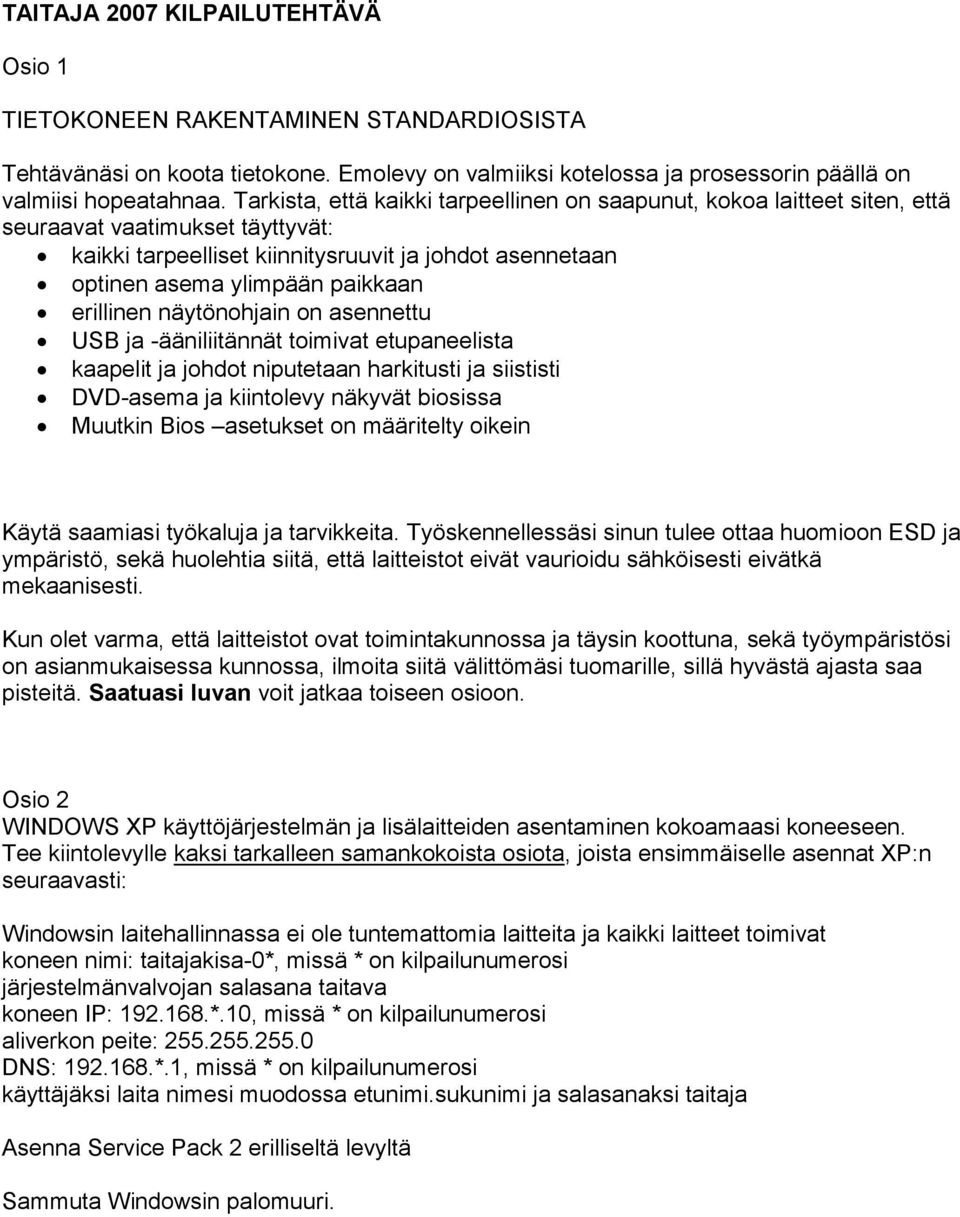 erillinen näytönohjain on asennettu USB ja -ääniliitännät toimivat etupaneelista kaapelit ja johdot niputetaan harkitusti ja siististi DVD-asema ja kiintolevy näkyvät biosissa Muutkin Bios asetukset
