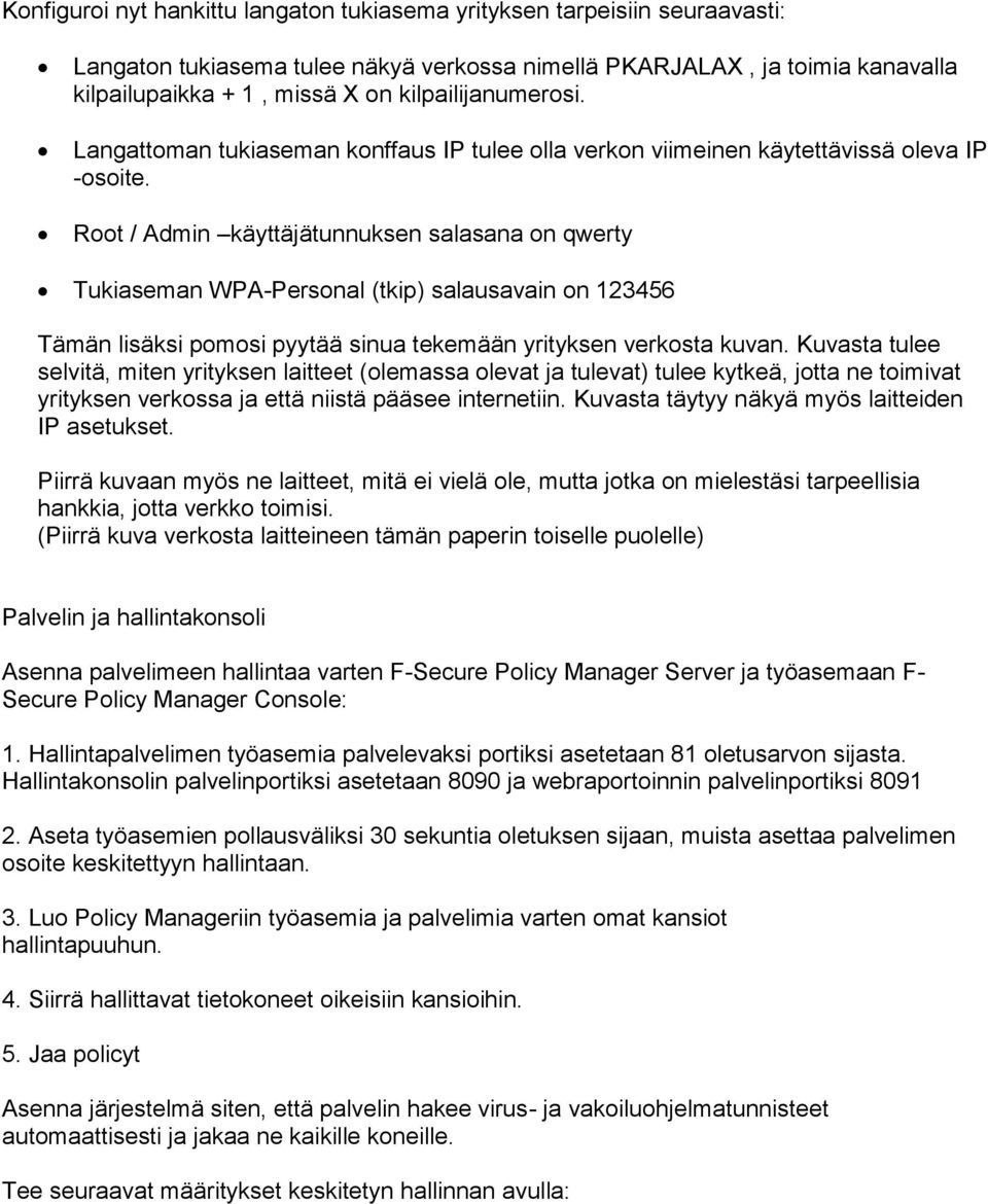Root / Admin käyttäjätunnuksen salasana on qwerty Tukiaseman WPA-Personal (tkip) salausavain on 123456 Tämän lisäksi pomosi pyytää sinua tekemään yrityksen verkosta kuvan.