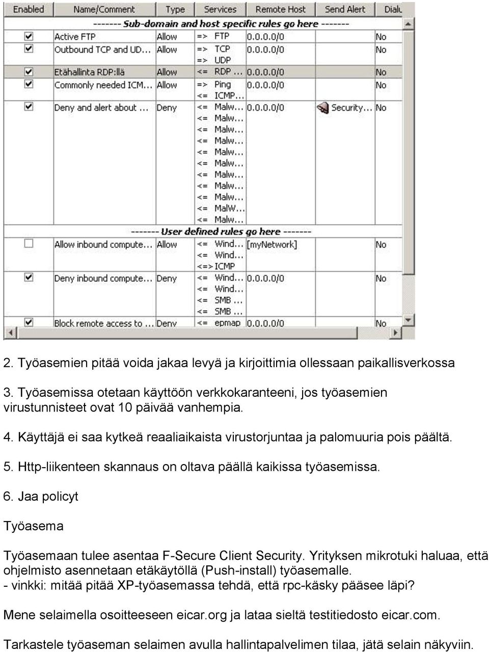 5. Http-liikenteen skannaus on oltava päällä kaikissa työasemissa. 6. Jaa policyt Työasema Työasemaan tulee asentaa F-Secure Client Security.