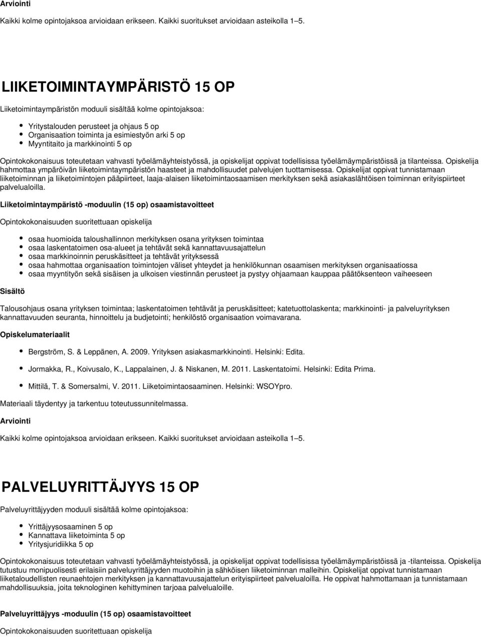 markkinointi 5 op Opintokokonaisuus toteutetaan vahvasti työelämäyhteistyössä, ja opiskelijat oppivat todellisissa työelämäympäristöissä ja tilanteissa.