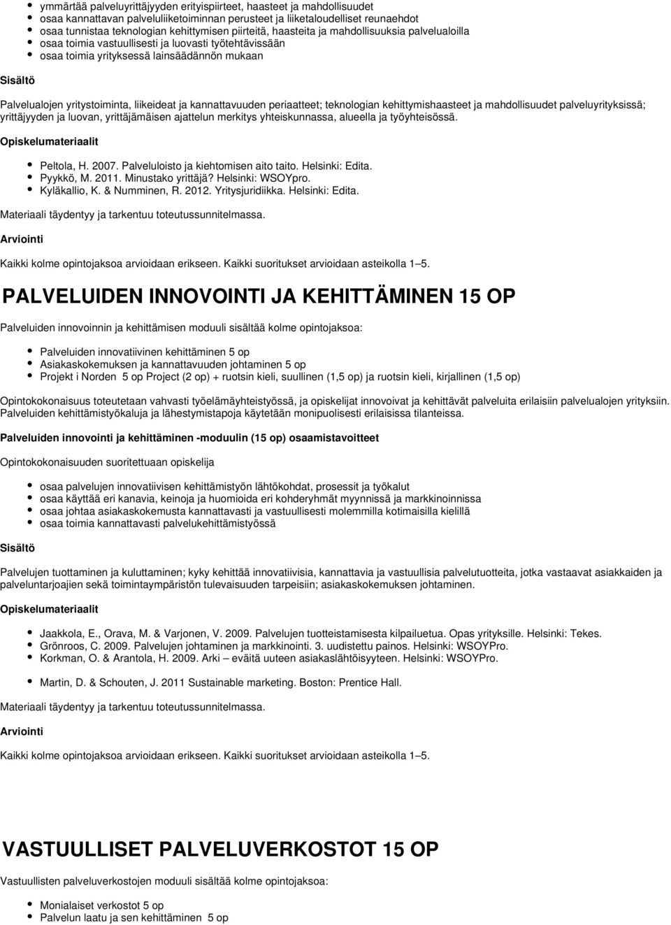 kannattavuuden periaatteet; teknologian kehittymishaasteet ja mahdollisuudet palveluyrityksissä; yrittäjyyden ja luovan, yrittäjämäisen ajattelun merkitys yhteiskunnassa, alueella ja työyhteisössä.